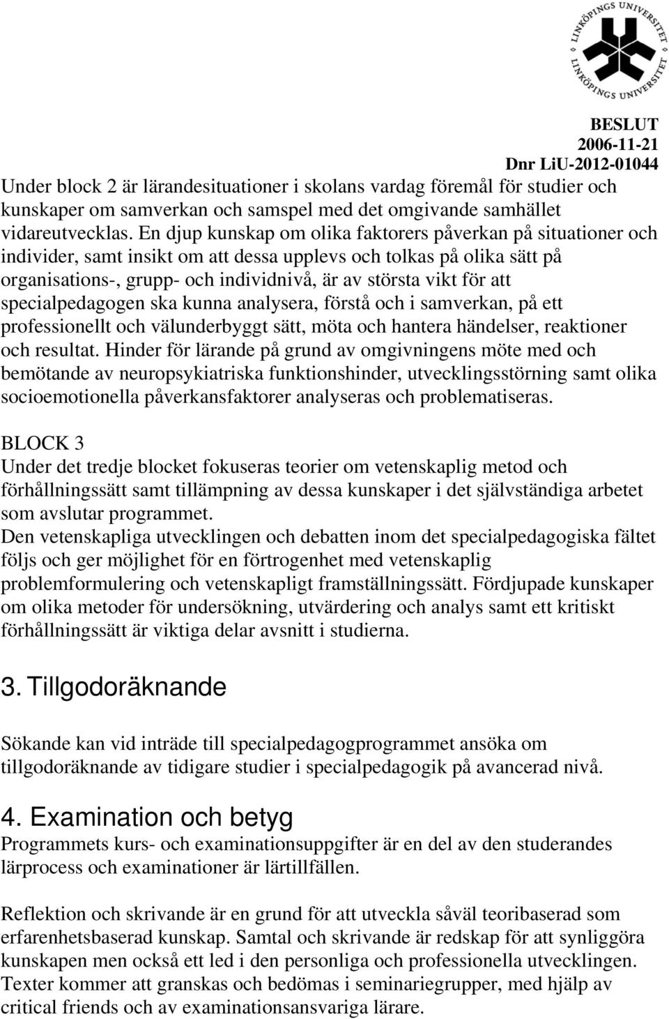 att specialpedagogen ska kunna analysera, förstå och i samverkan, på ett professionellt och välunderbyggt sätt, möta och hantera händelser, reaktioner och resultat.