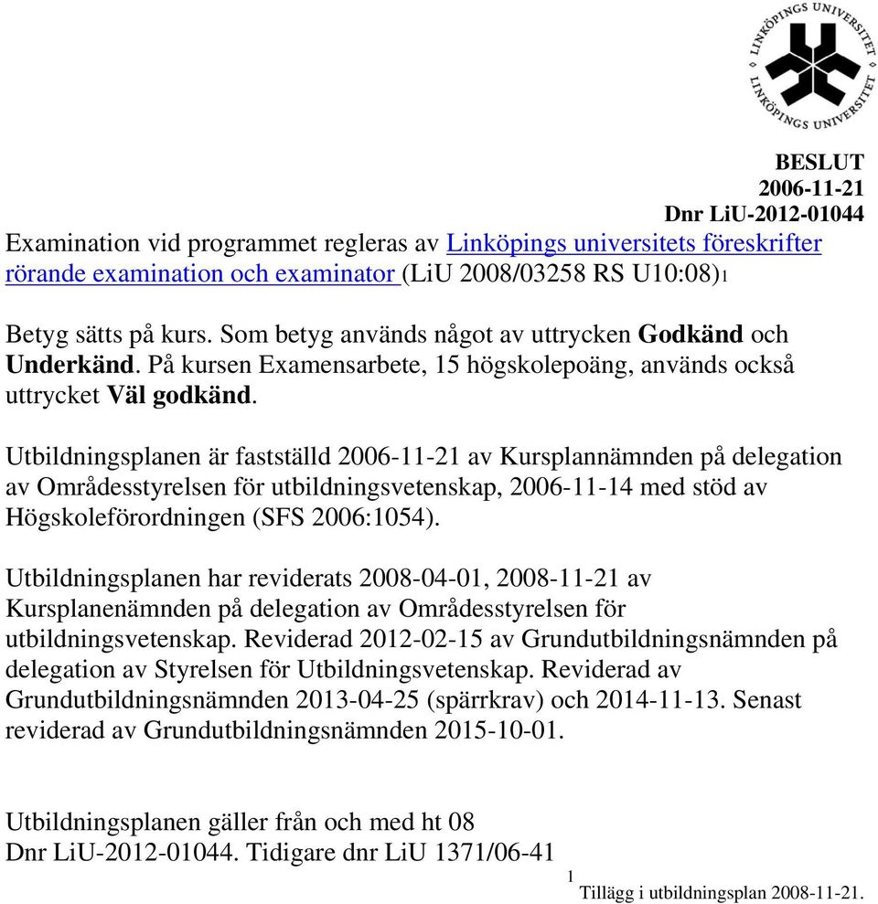 Utbildningsplanen är fastställd av Kursplannämnden på delegation av Områdesstyrelsen för utbildningsvetenskap, 2006-11-14 med stöd av Högskoleförordningen (SFS 2006:1054).