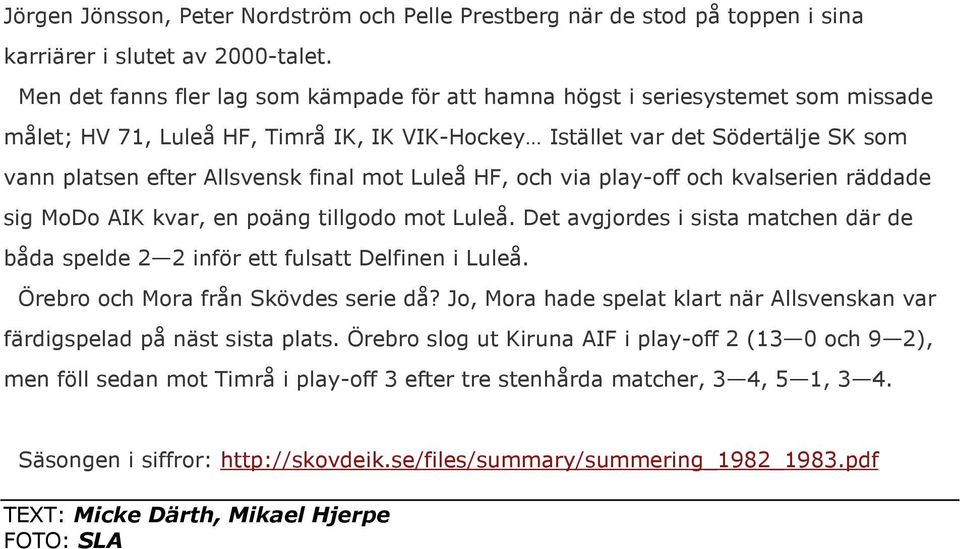 final mot Luleå HF, och via play-off och kvalserien räddade sig MoDo AIK kvar, en poäng tillgodo mot Luleå. Det avgjordes i sista matchen där de båda spelde 2 2 inför ett fulsatt Delfinen i Luleå.