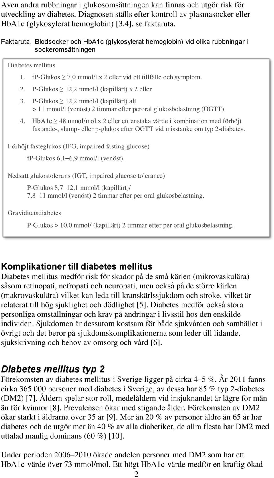 Blodsocker och HbA1c (glykosylerat hemoglobin) vid olika rubbningar i sockeromsättningen Diabetes mellitus 1. fp-glukos 7,0 mmol/l x 2 eller vid ett tillfälle och symptom. 2. P-Glukos 12,2 mmol/l (kapillärt) x 2 eller 3.