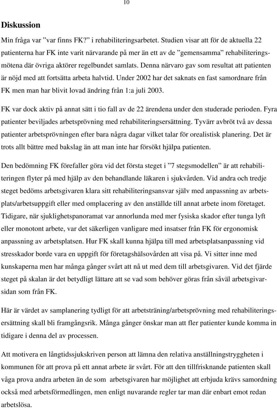 Denna närvaro gav som resultat att patienten är nöjd med att fortsätta arbeta halvtid. Under 2002 har det saknats en fast samordnare från FK men man har blivit lovad ändring från 1:a juli 2003.