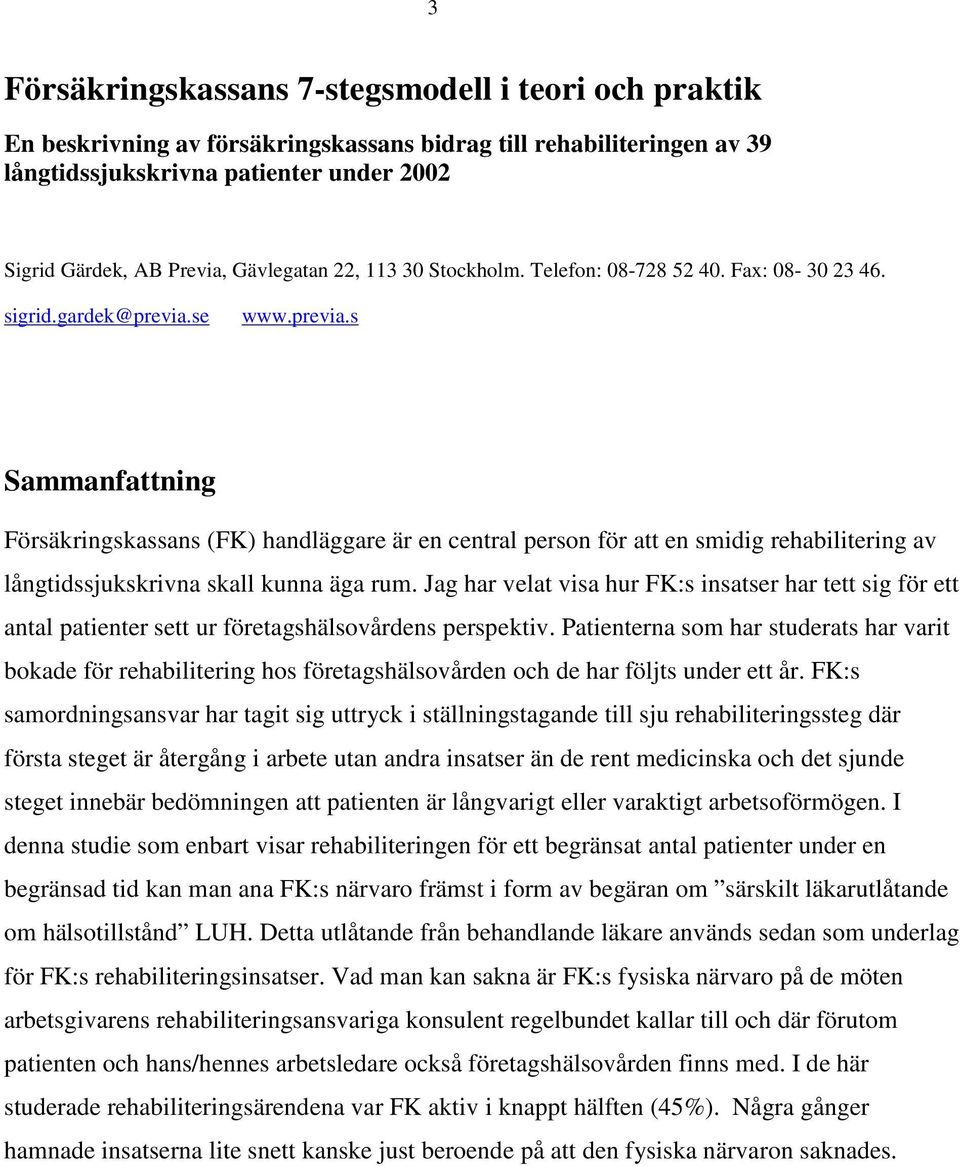 se www.previa.s Sammanfattning Försäkringskassans (FK) handläggare är en central person för att en smidig rehabilitering av långtidssjukskrivna skall kunna äga rum.