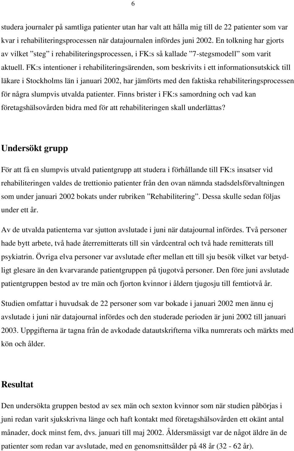 FK:s intentioner i rehabiliteringsärenden, som beskrivits i ett informationsutskick till läkare i Stockholms län i januari 2002, har jämförts med den faktiska rehabiliteringsprocessen för några