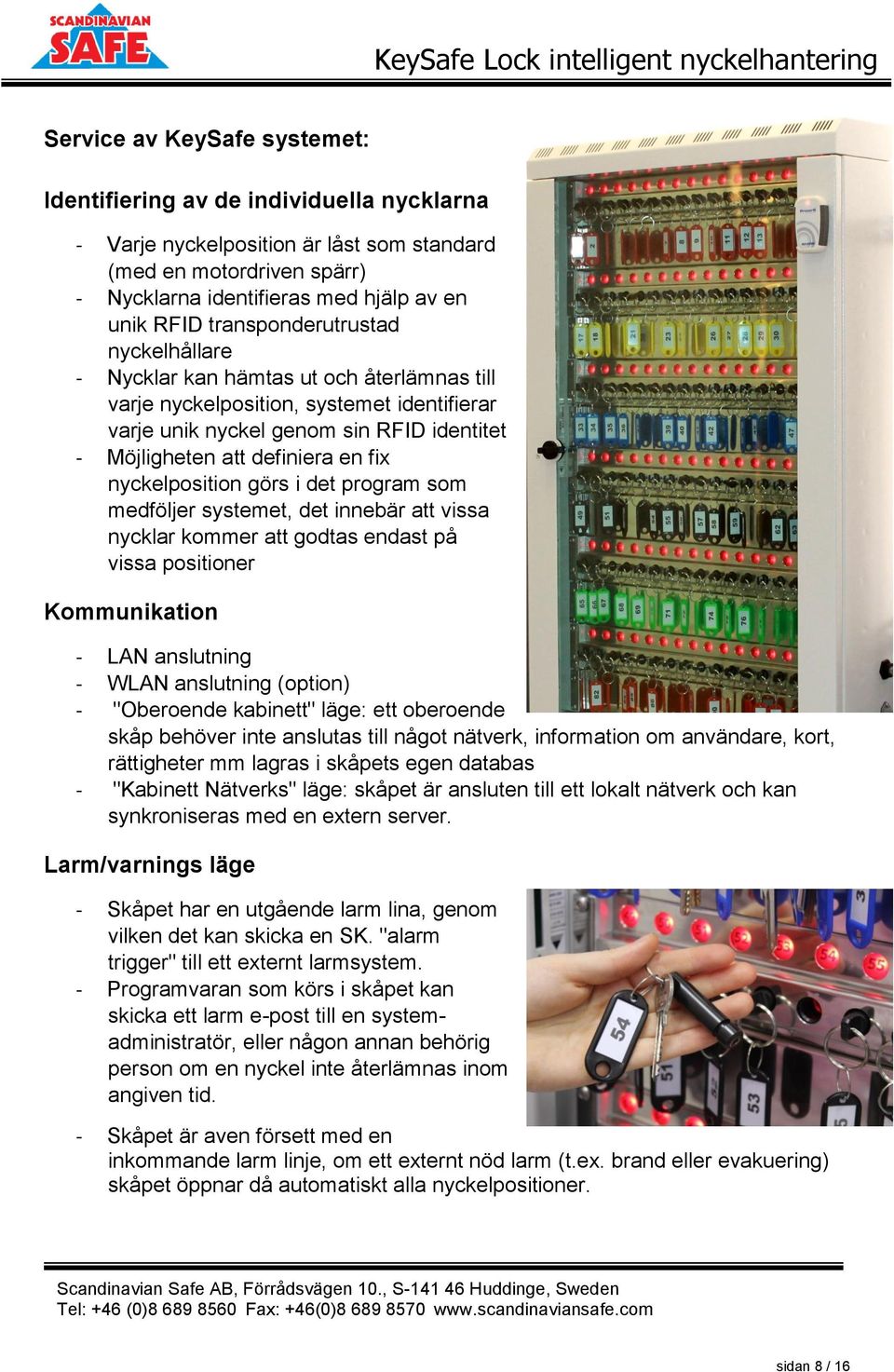 nyckelposition görs i det program som medföljer systemet, det innebär att vissa nycklar kommer att godtas endast på vissa positioner Kommunikation - LAN anslutning - WLAN anslutning (option) -