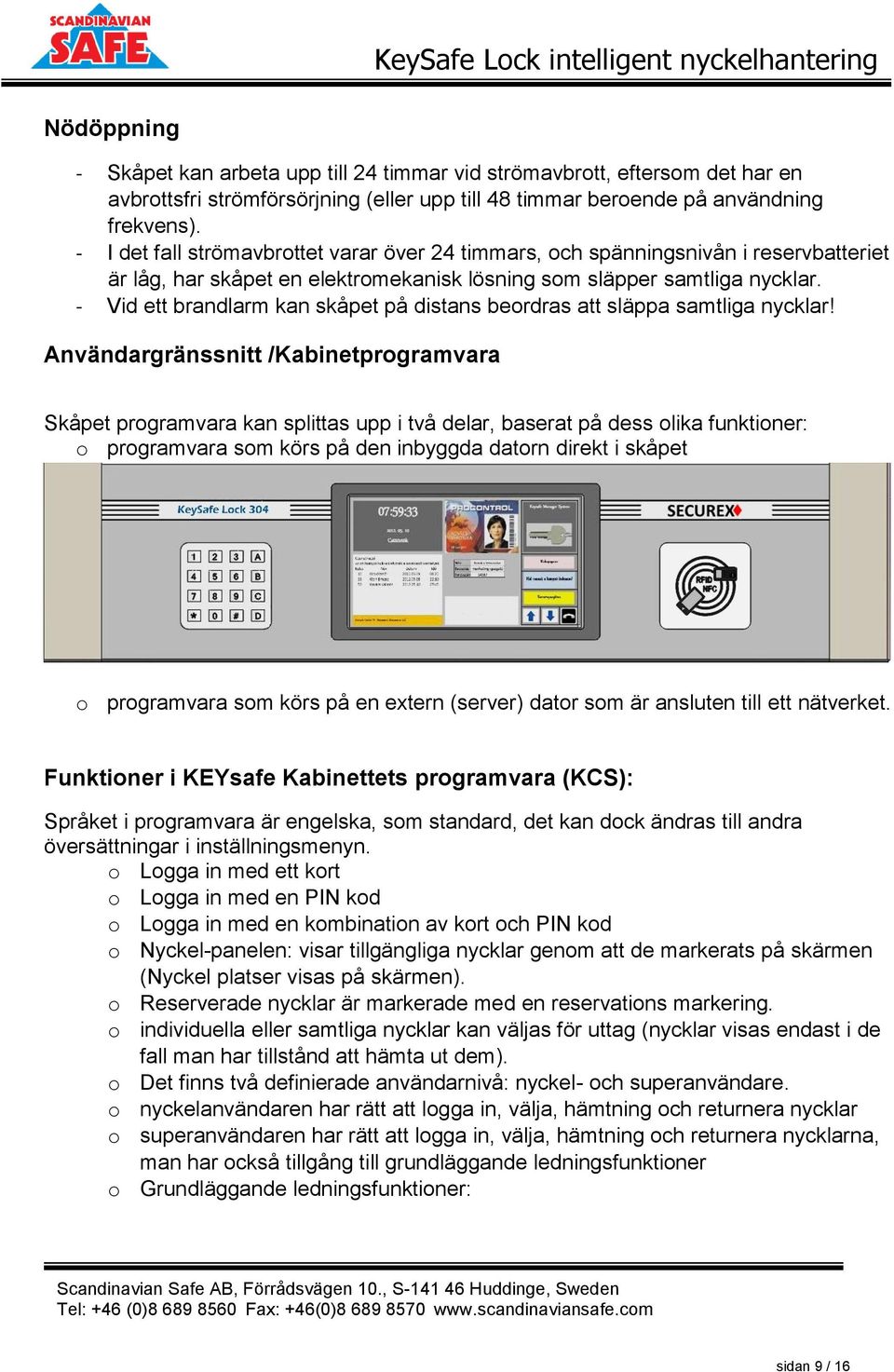 - Vid ett brandlarm kan skåpet på distans beordras att släppa samtliga nycklar!