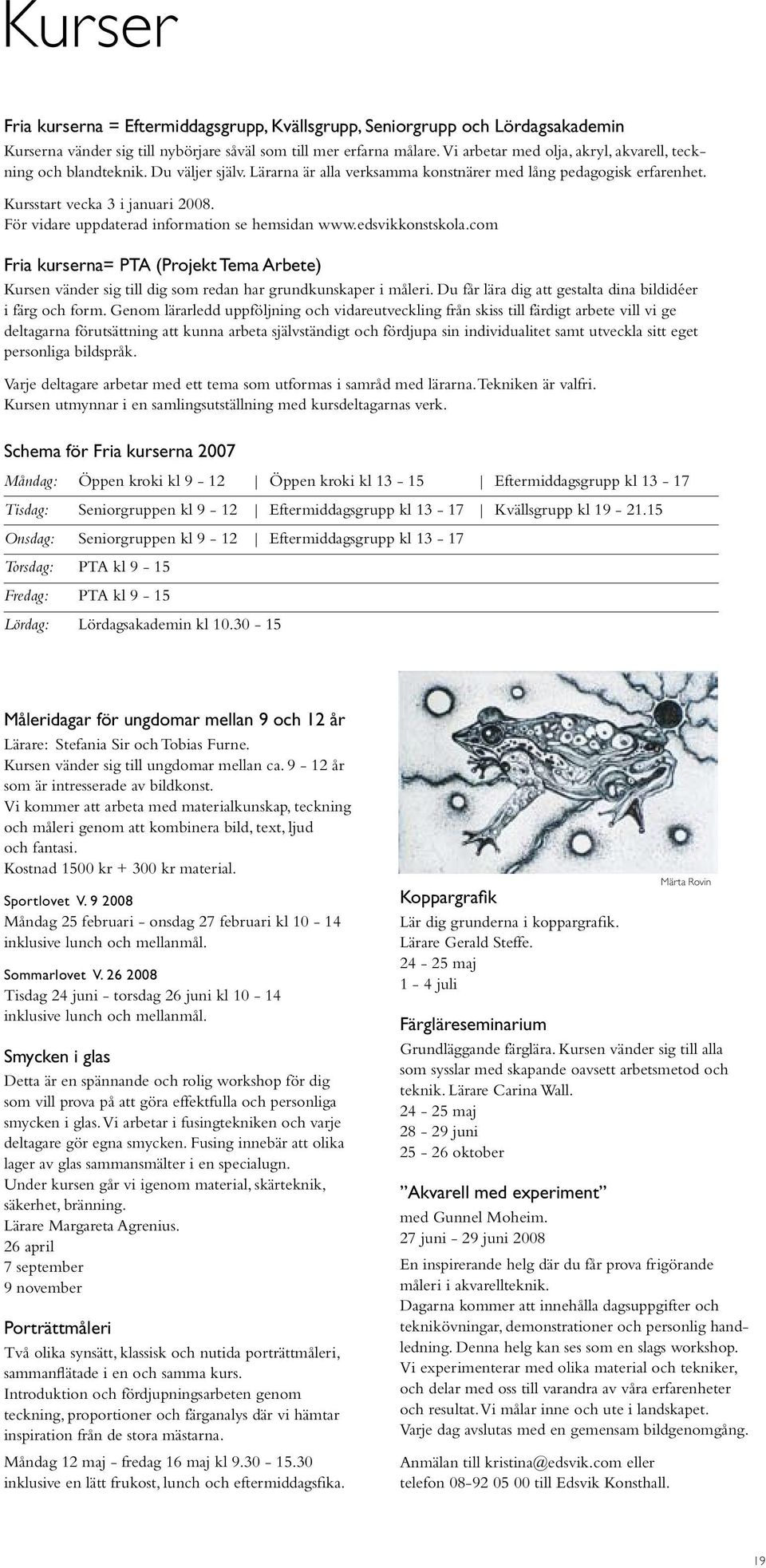 För vidare uppdaterad information se hemsidan www.edsvikkonstskola.com Fria kurserna= PTA (Projekt Tema Arbete) Kursen vänder sig till dig som redan har grundkunskaper i måleri.