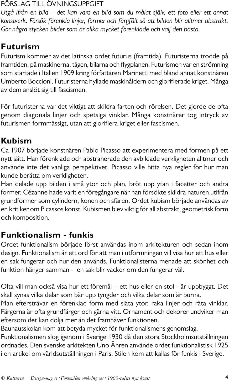 Futurism Futurism kommer av det latinska ordet futurus (framtida). Futuristerna trodde på framtiden, på maskinerna, tågen, bilarna och flygplanen.