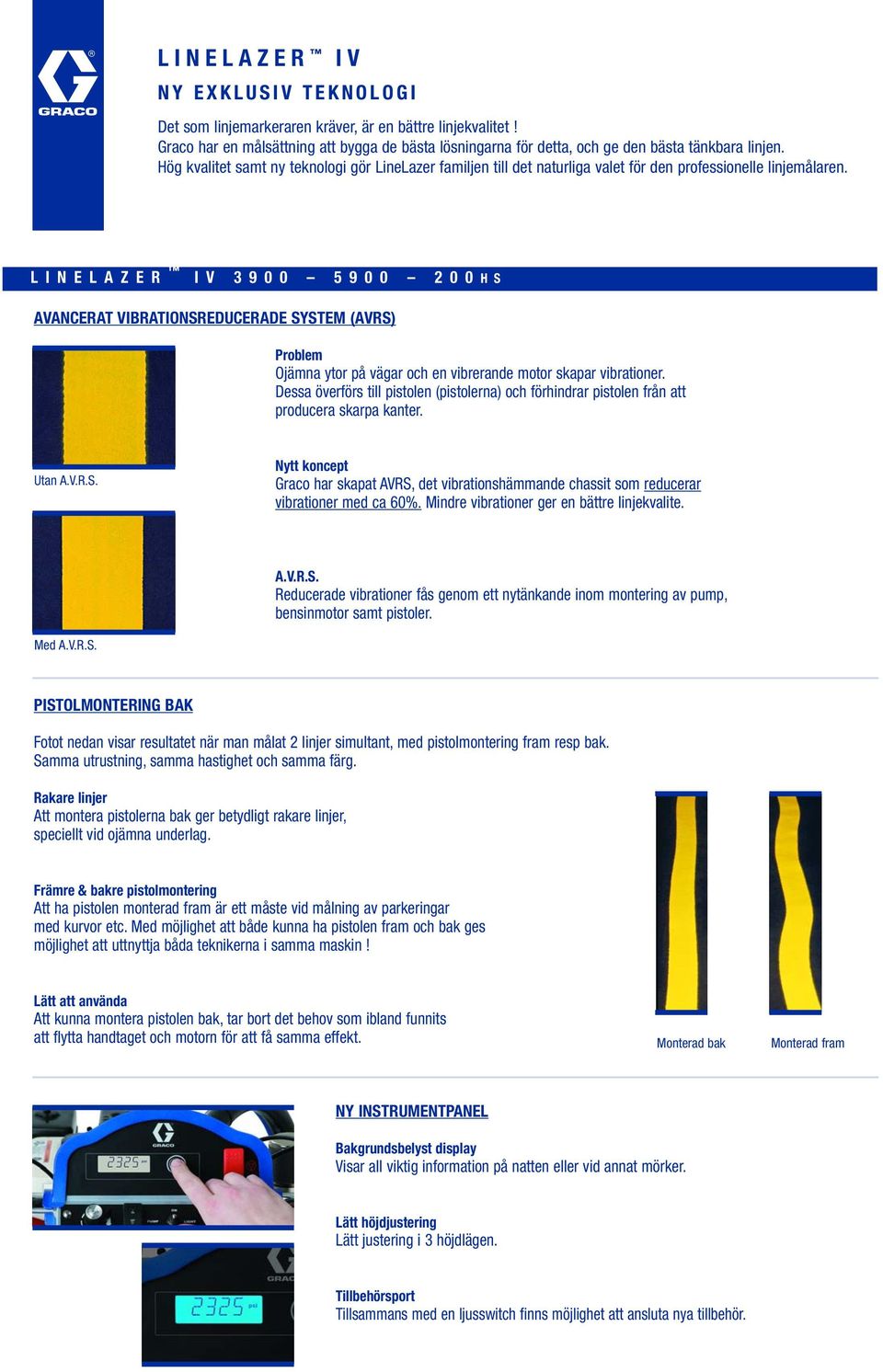 LINELAZER IV 3900 5900 200 HS AVANCERAT VIBRATIONSREDUCERADE SYSTEM (AVRS) Problem Ojämna ytor på vägar och en vibrerande motor skapar vibrationer.