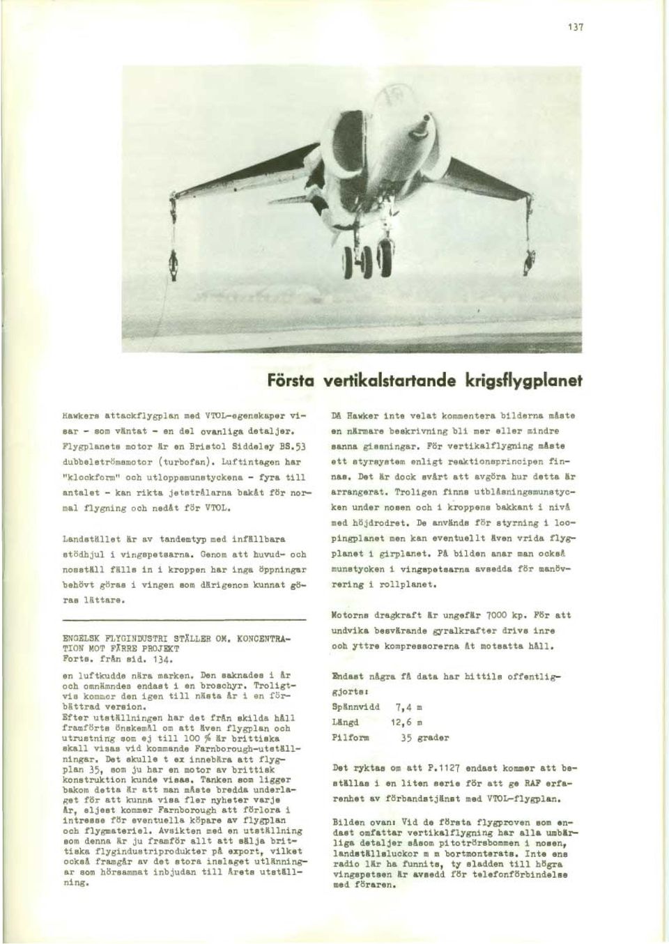 Luftintagen har "klockform" och utloppsmunstyckena - fyra till antalet - kan rikta jetstrålarna bakåt för normal flygning och nedåt för VTOL, Landstället är av tandemtyp med infällbara stödhjul i