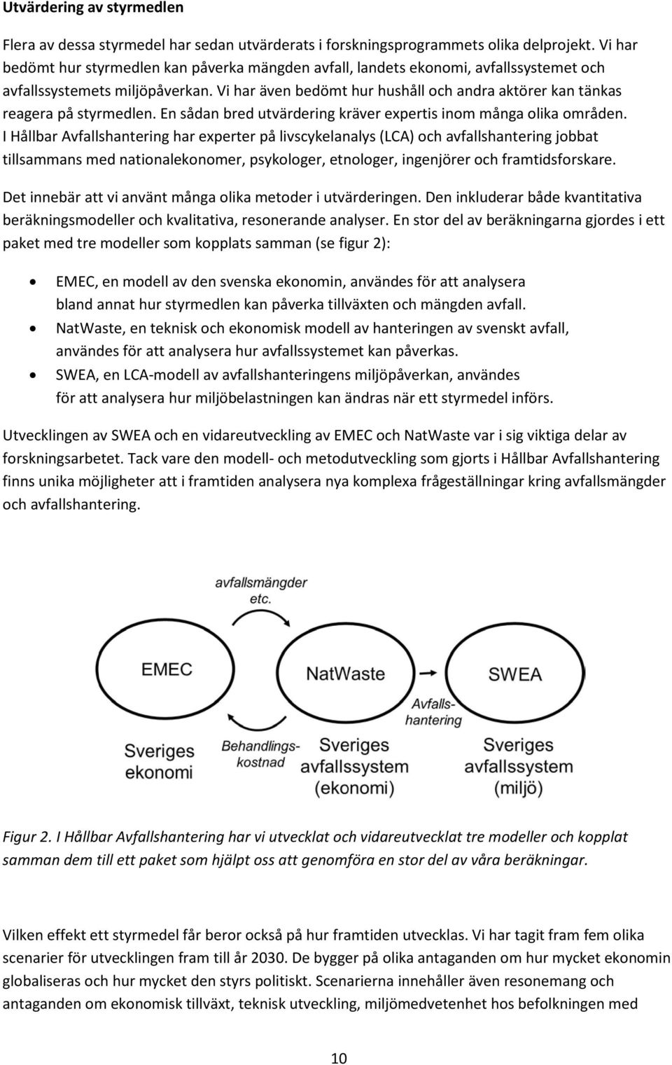 Vi har även bedömt hur hushåll och andra aktörer kan tänkas reagera på styrmedlen. En sådan bred utvärdering kräver expertis inom många olika områden.