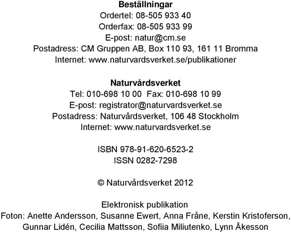 se/publikationer Naturvårdsverket Tel: 010-698 10 00 Fax: 010-698 10 99 E-post: registrator@naturvardsverket.