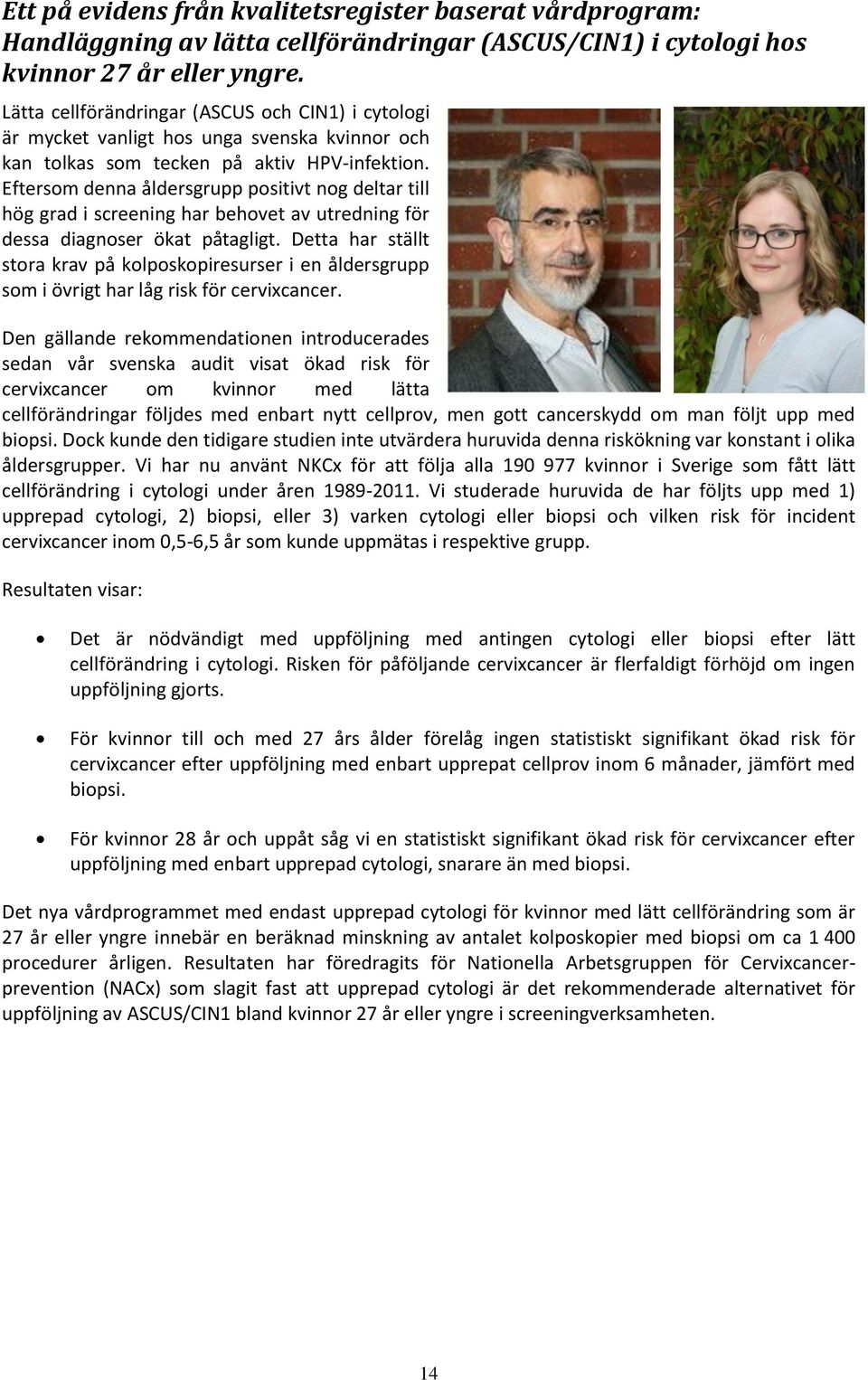 Eftersom denna åldersgrupp positivt nog deltar till hög grad i screening har behovet av utredning för dessa diagnoser ökat påtagligt.