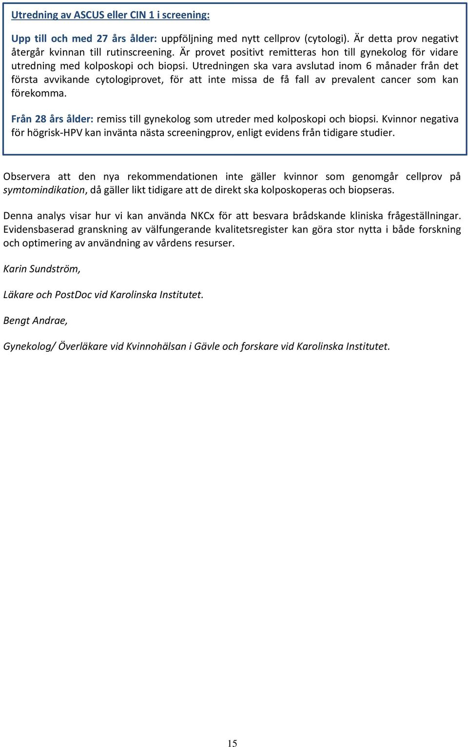 Utredningen ska vara avslutad inom 6 månader från det första avvikande cytologiprovet, för att inte missa de få fall av prevalent cancer som kan förekomma.