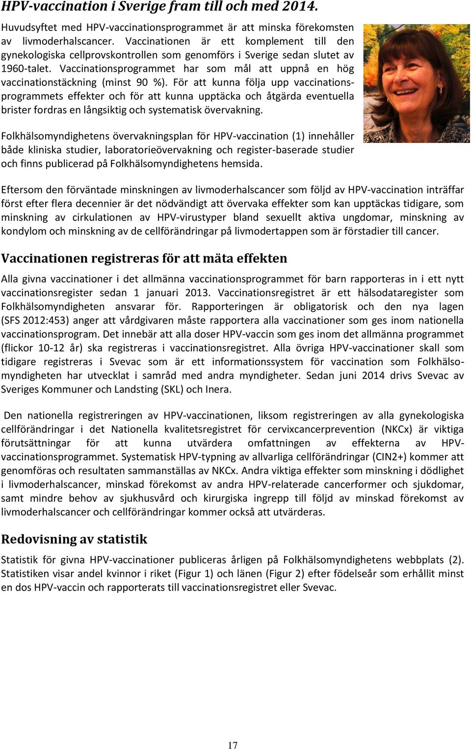 Vaccinationsprogrammet har som mål att uppnå en hög vaccinationstäckning (minst 90 %).