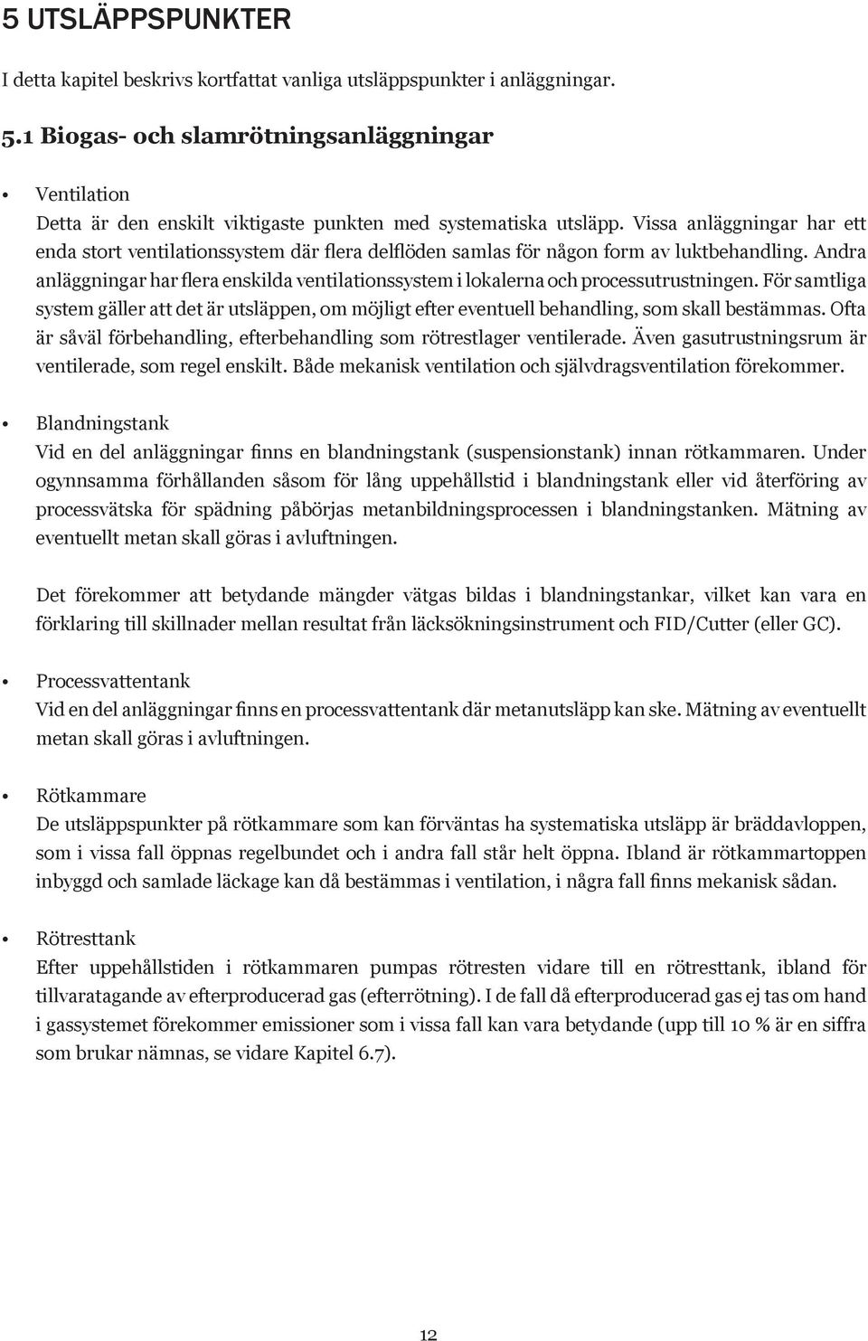 Vissa anläggningar har ett enda stort ventilationssystem där flera delflöden samlas för någon form av luktbehandling.