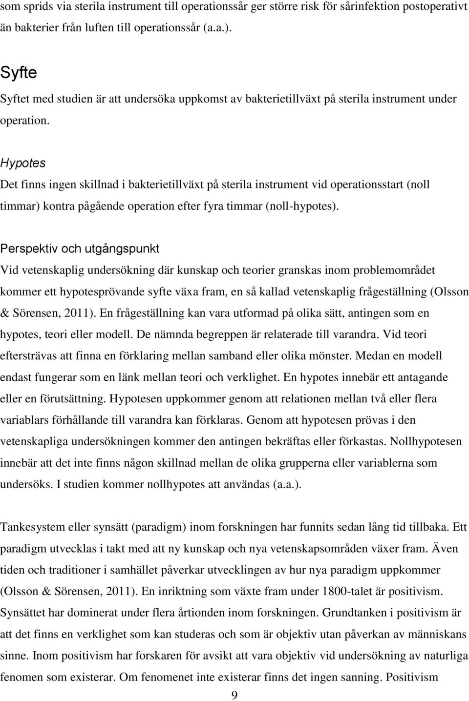 Hypotes Det finns ingen skillnad i bakterietillväxt på sterila instrument vid operationsstart (noll timmar) kontra pågående operation efter fyra timmar (noll-hypotes).