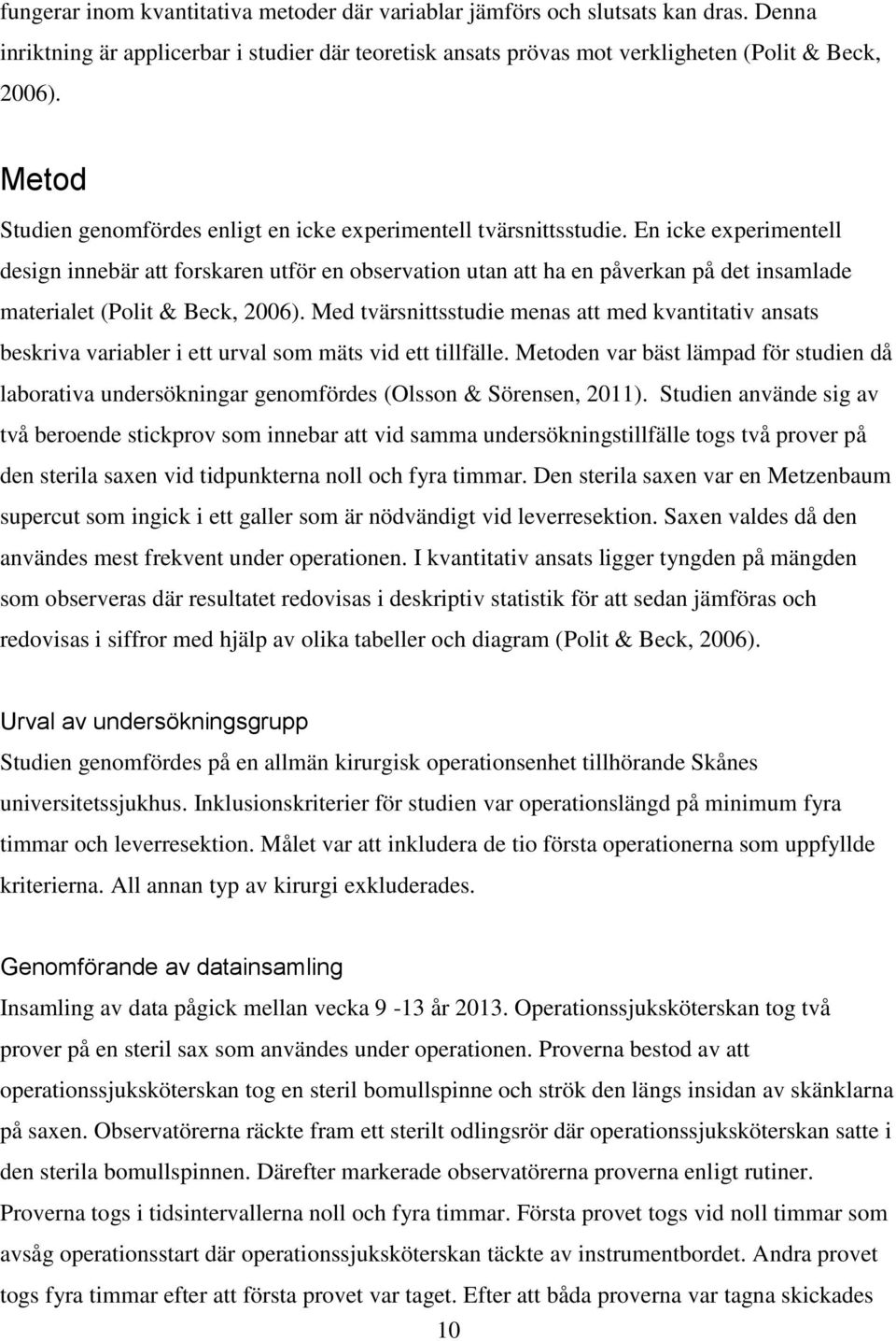 En icke experimentell design innebär att forskaren utför en observation utan att ha en påverkan på det insamlade materialet (Polit & Beck, 2006).