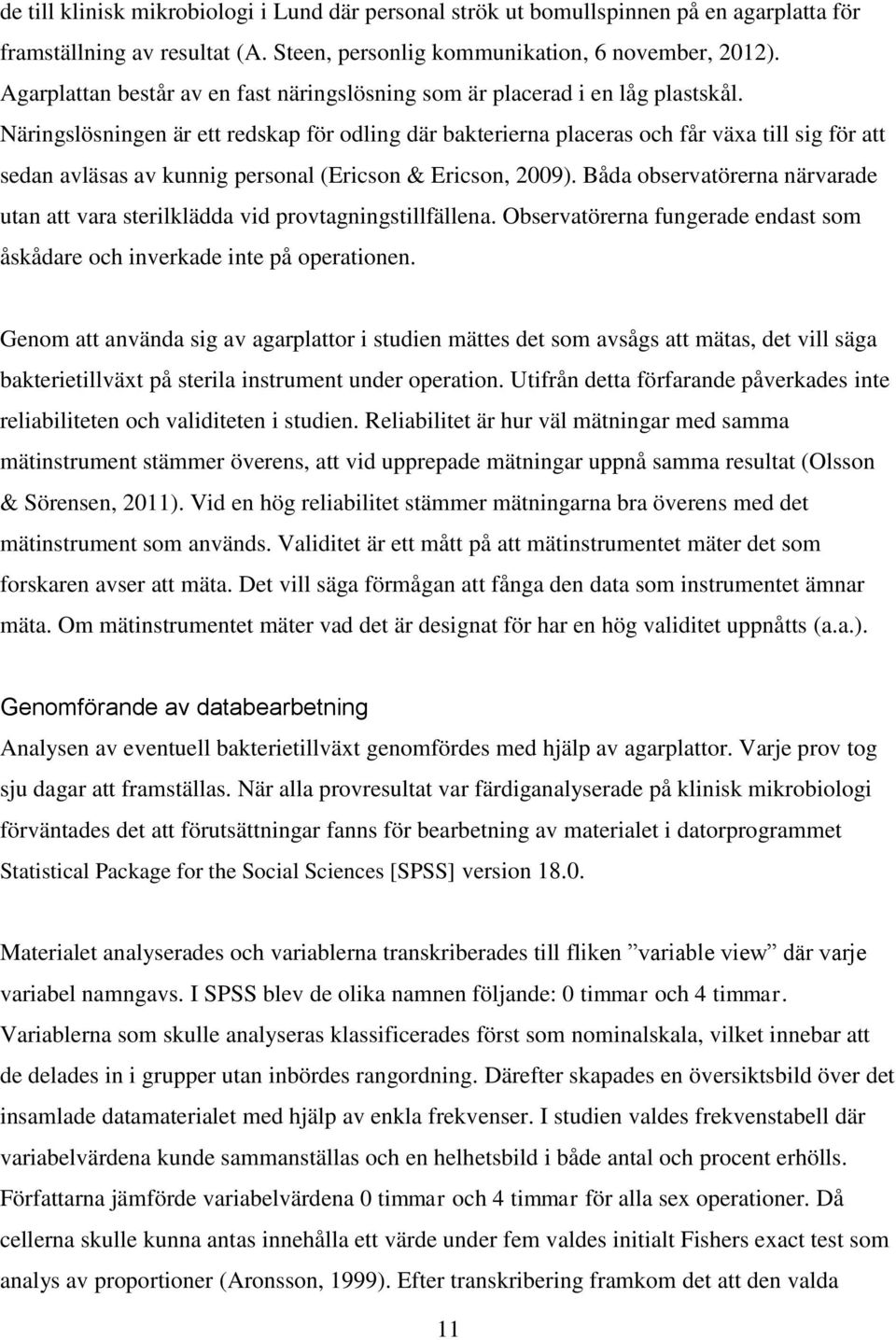 Näringslösningen är ett redskap för odling där bakterierna placeras och får växa till sig för att sedan avläsas av kunnig personal (Ericson & Ericson, 2009).