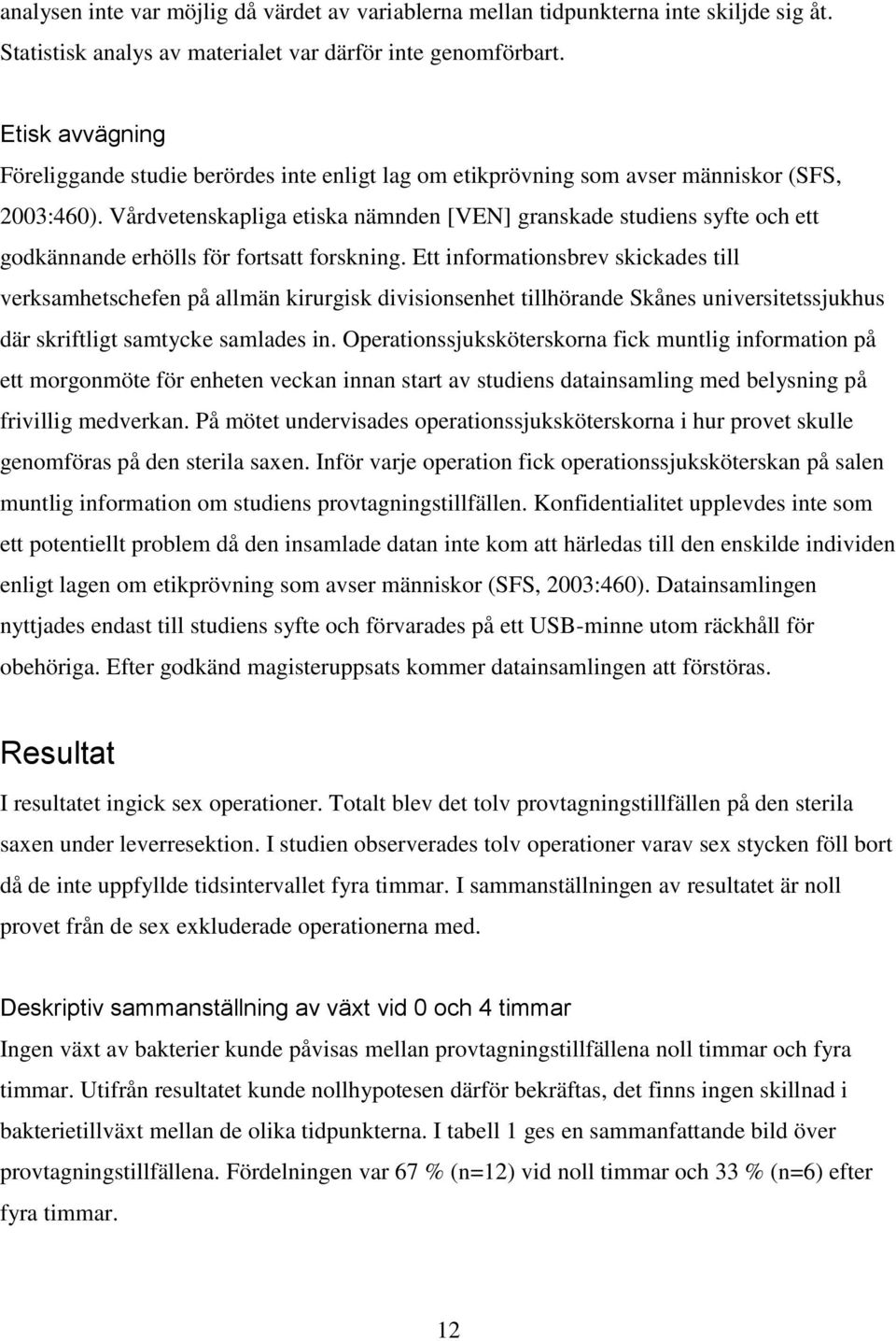 Vårdvetenskapliga etiska nämnden [VEN] granskade studiens syfte och ett godkännande erhölls för fortsatt forskning.