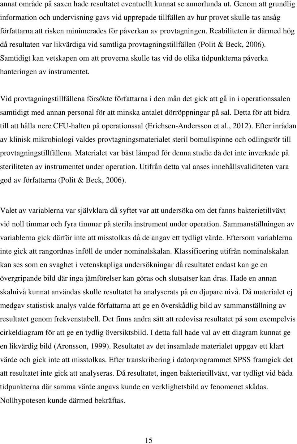 Reabiliteten är därmed hög då resultaten var likvärdiga vid samtliga provtagningstillfällen (Polit & Beck, 2006).