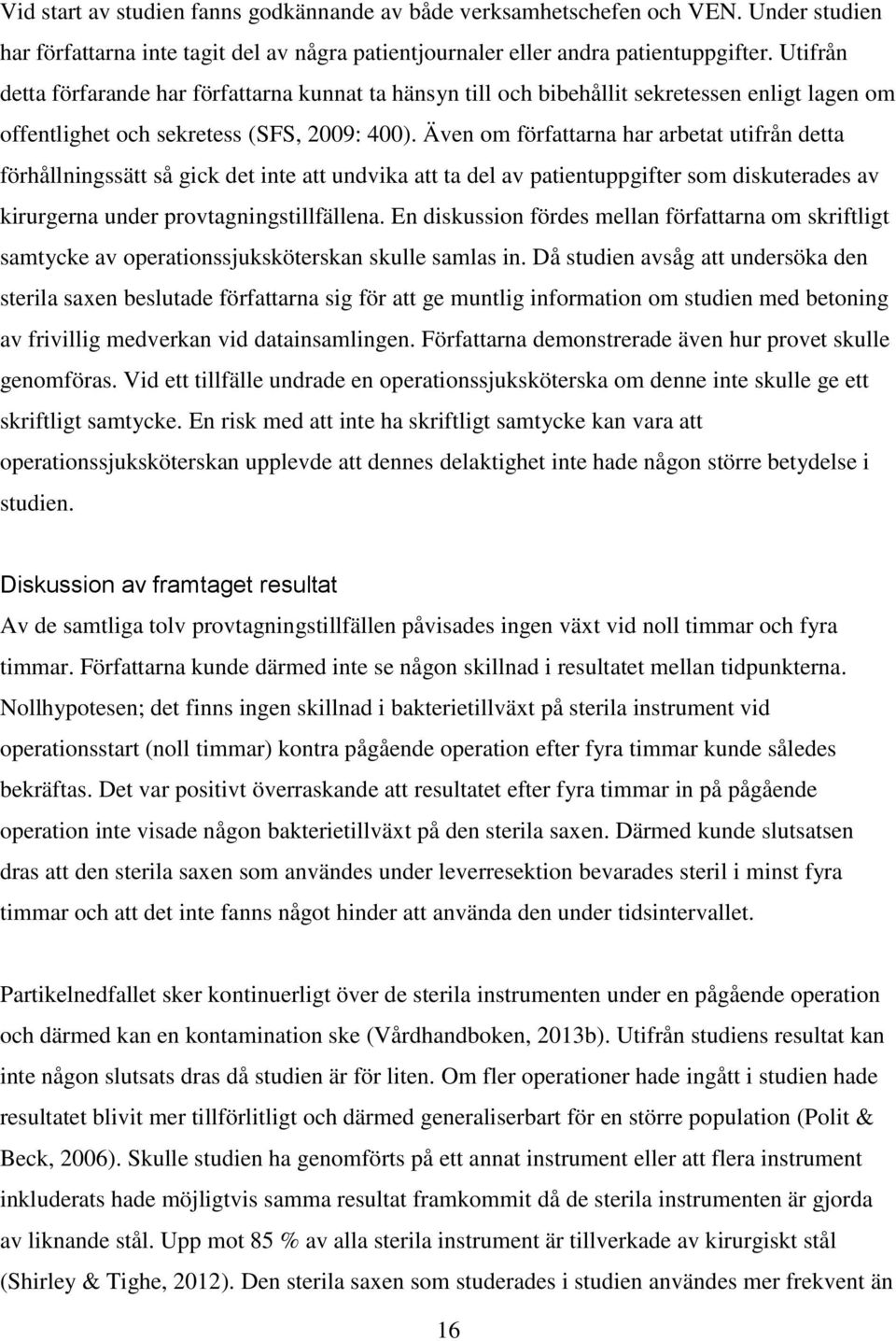 Även om författarna har arbetat utifrån detta förhållningssätt så gick det inte att undvika att ta del av patientuppgifter som diskuterades av kirurgerna under provtagningstillfällena.