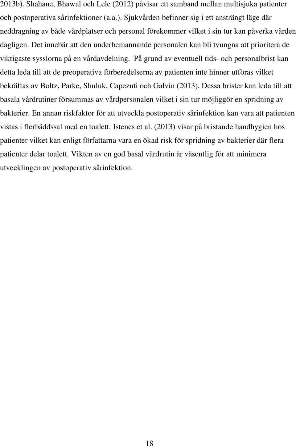 På grund av eventuell tids- och personalbrist kan detta leda till att de preoperativa förberedelserna av patienten inte hinner utföras vilket bekräftas av Boltz, Parke, Shuluk, Capezuti och Galvin