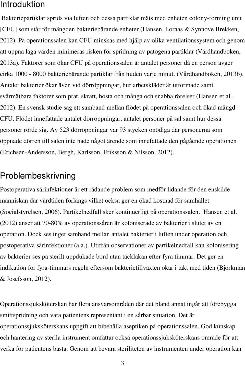 Faktorer som ökar CFU på operationssalen är antalet personer då en person avger cirka 1000-8000 bakteriebärande partiklar från huden varje minut. (Vårdhandboken, 2013b).