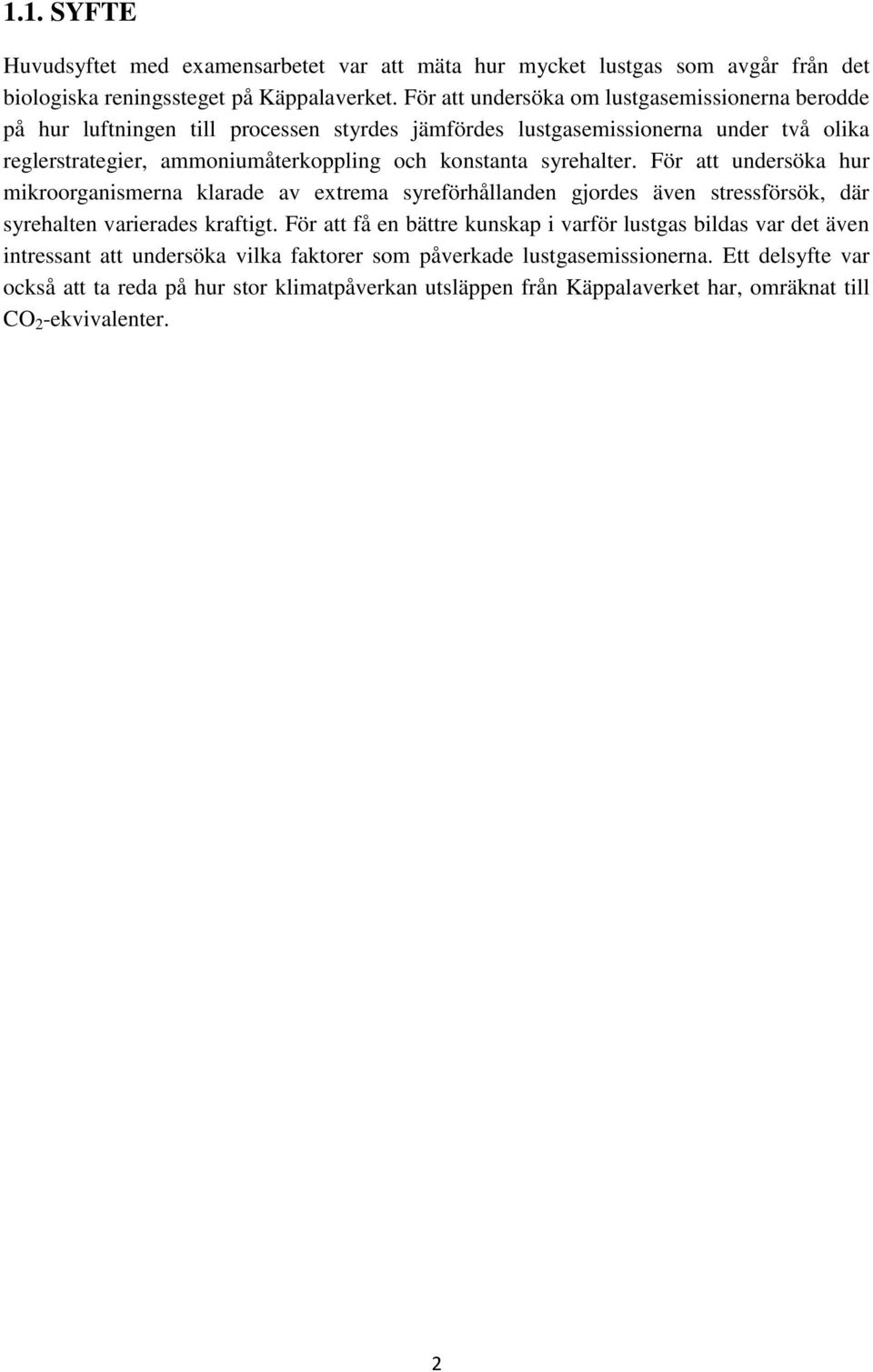 konstanta syrehalter. För att undersöka hur mikroorganismerna klarade av extrema syreförhållanden gjordes även stressförsök, där syrehalten varierades kraftigt.