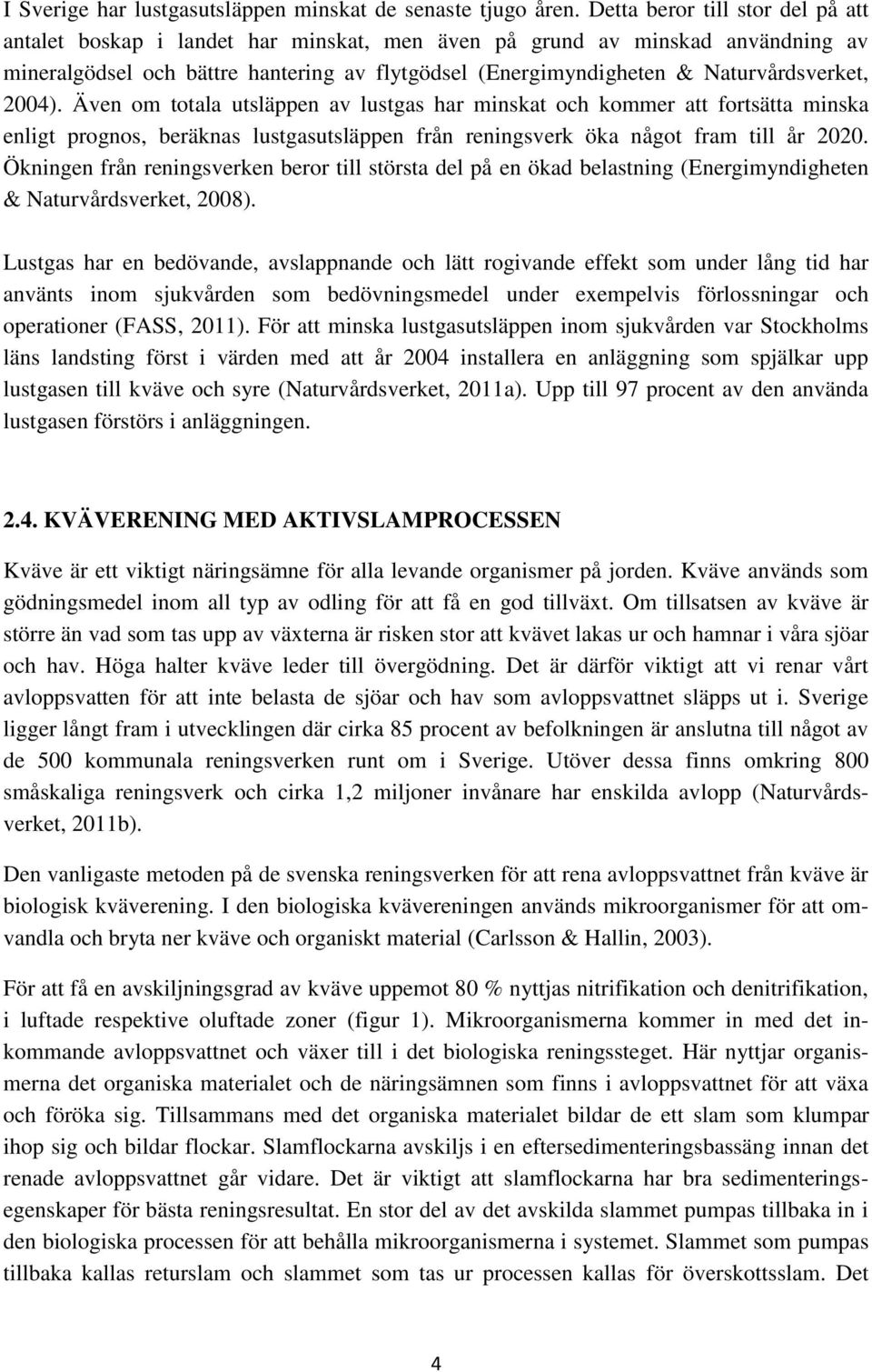 Naturvårdsverket, 2004). Även om totala utsläppen av lustgas har minskat och kommer att fortsätta minska enligt prognos, beräknas lustgasutsläppen från reningsverk öka något fram till år 2020.