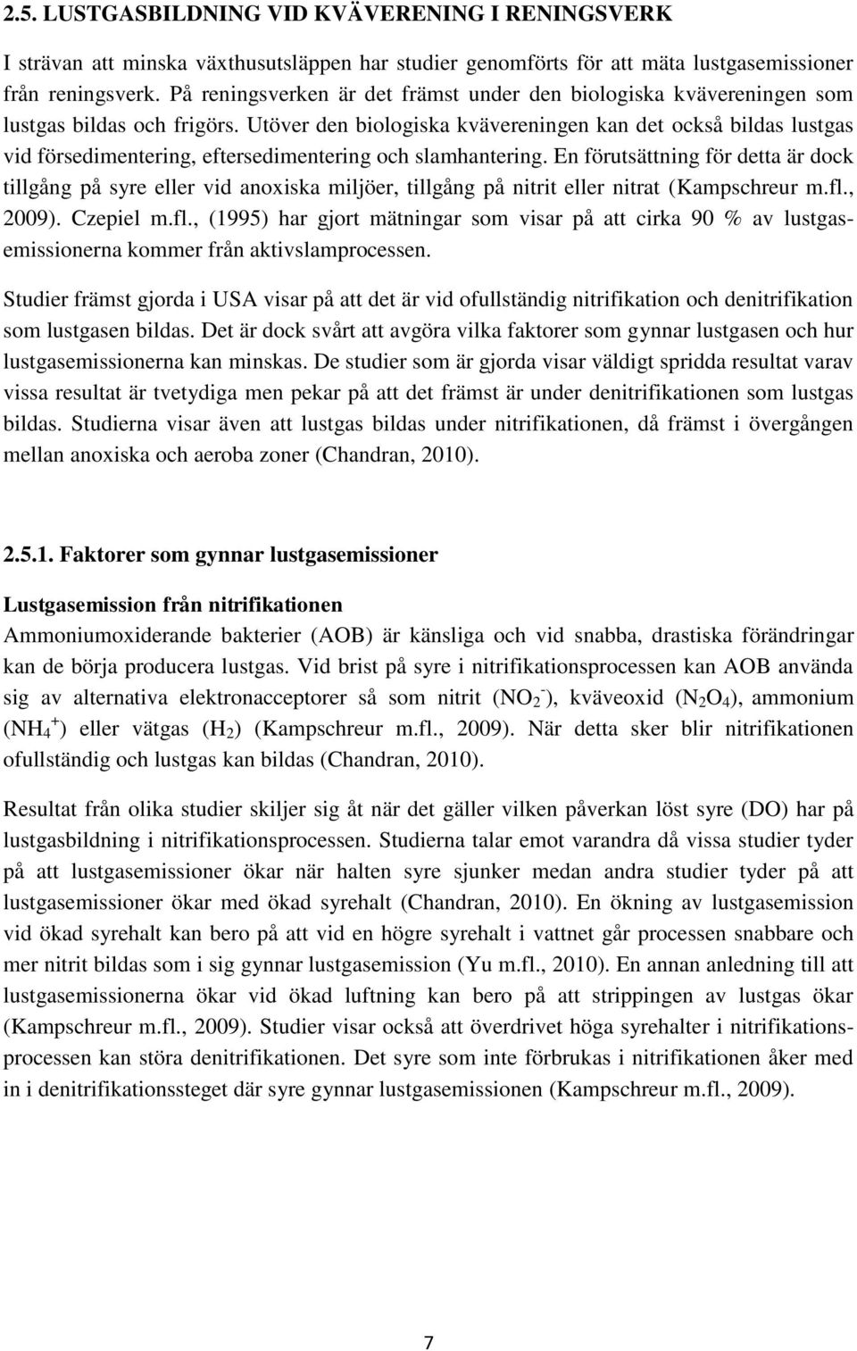 Utöver den biologiska kvävereningen kan det också bildas lustgas vid försedimentering, eftersedimentering och slamhantering.