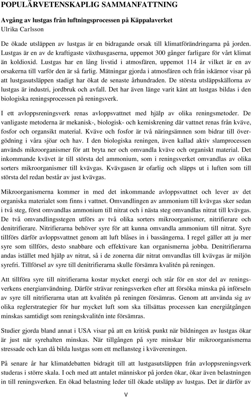 Lustgas har en lång livstid i atmosfären, uppemot 114 år vilket är en av orsakerna till varför den är så farlig.