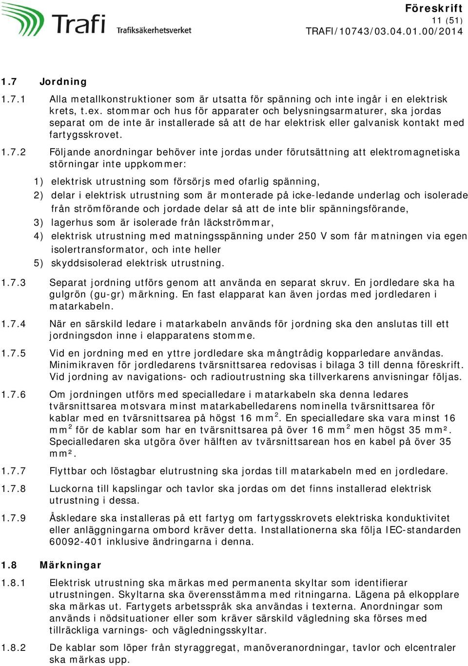 2 Följande anordningar behöver inte jordas under förutsättning att elektromagnetiska störningar inte uppkommer: 1) elektrisk utrustning som försörjs med ofarlig spänning, 2) delar i elektrisk