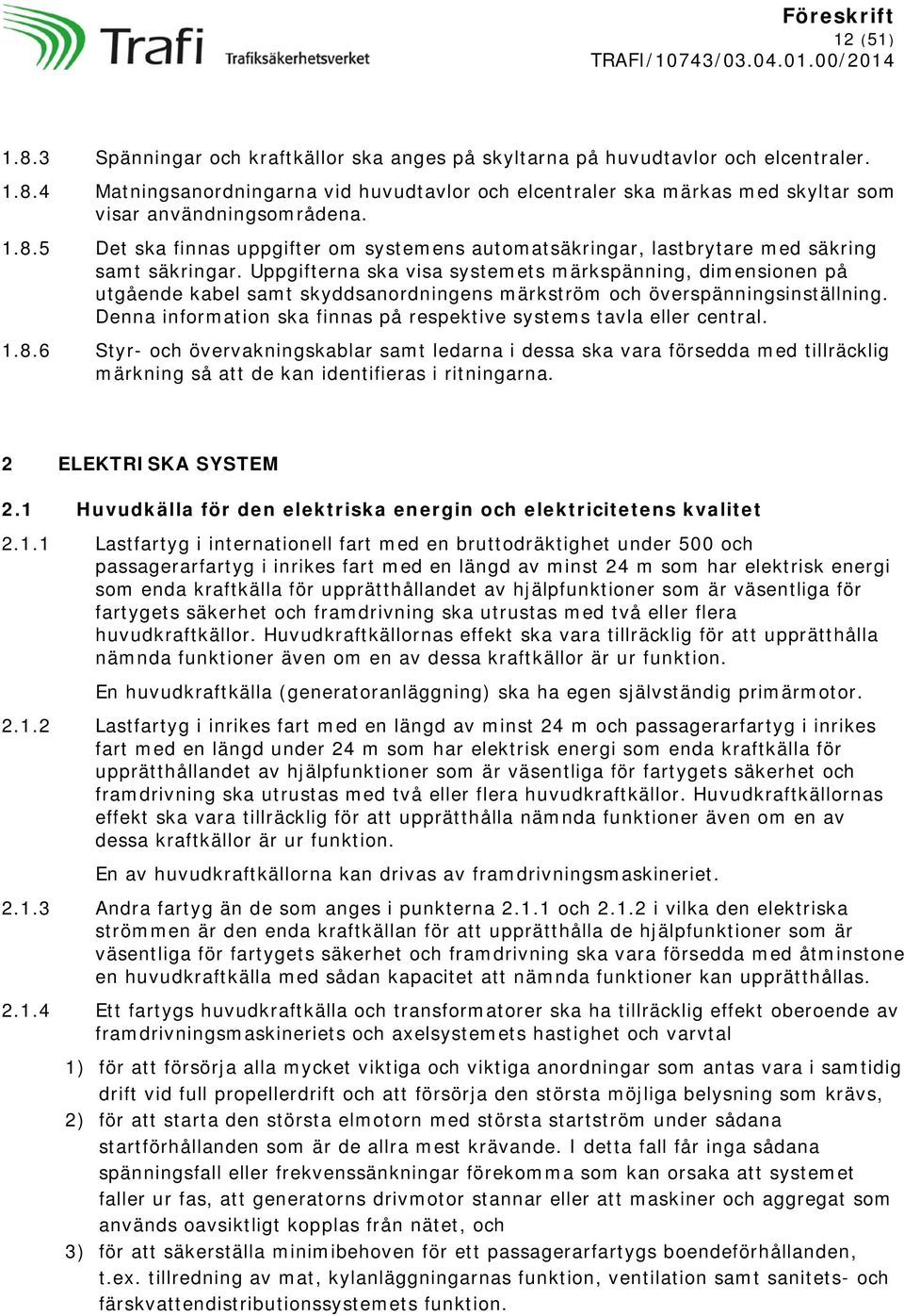 Uppgifterna ska visa systemets märkspänning, dimensionen på utgående kabel samt skyddsanordningens märkström och överspänningsinställning.