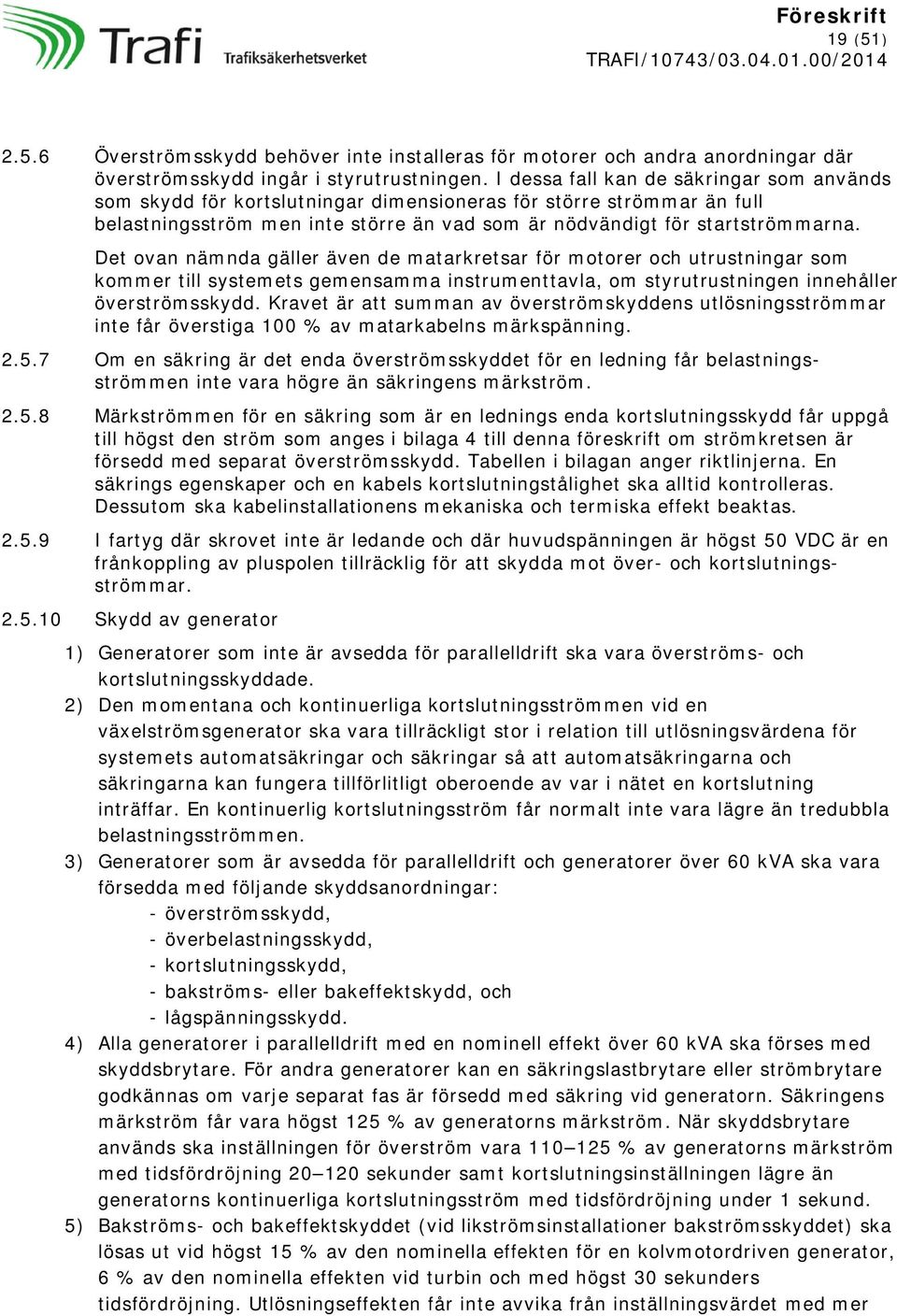 Det ovan nämnda gäller även de matarkretsar för motorer och utrustningar som kommer till systemets gemensamma instrumenttavla, om styrutrustningen innehåller överströmsskydd.