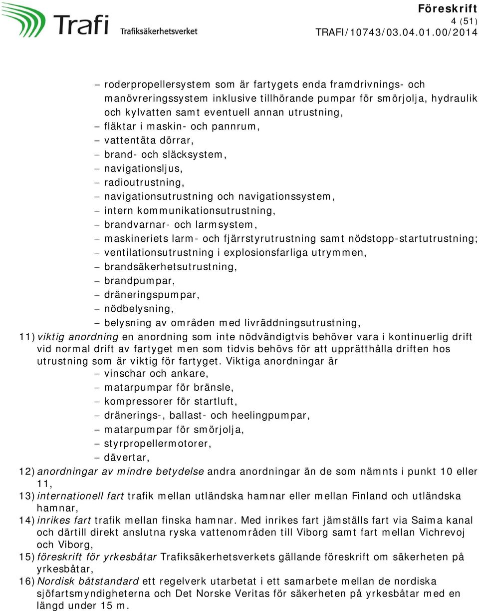 larmsystem, maskineriets larm- och fjärrstyrutrustning samt nödstopp-startutrustning; ventilationsutrustning i explosionsfarliga utrymmen, brandsäkerhetsutrustning, brandpumpar, dräneringspumpar,