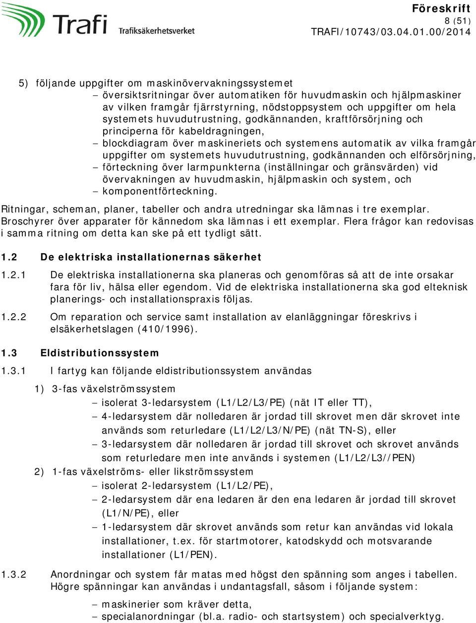 huvudutrustning, godkännanden och elförsörjning, förteckning över larmpunkterna (inställningar och gränsvärden) vid övervakningen av huvudmaskin, hjälpmaskin och system, och komponentförteckning.