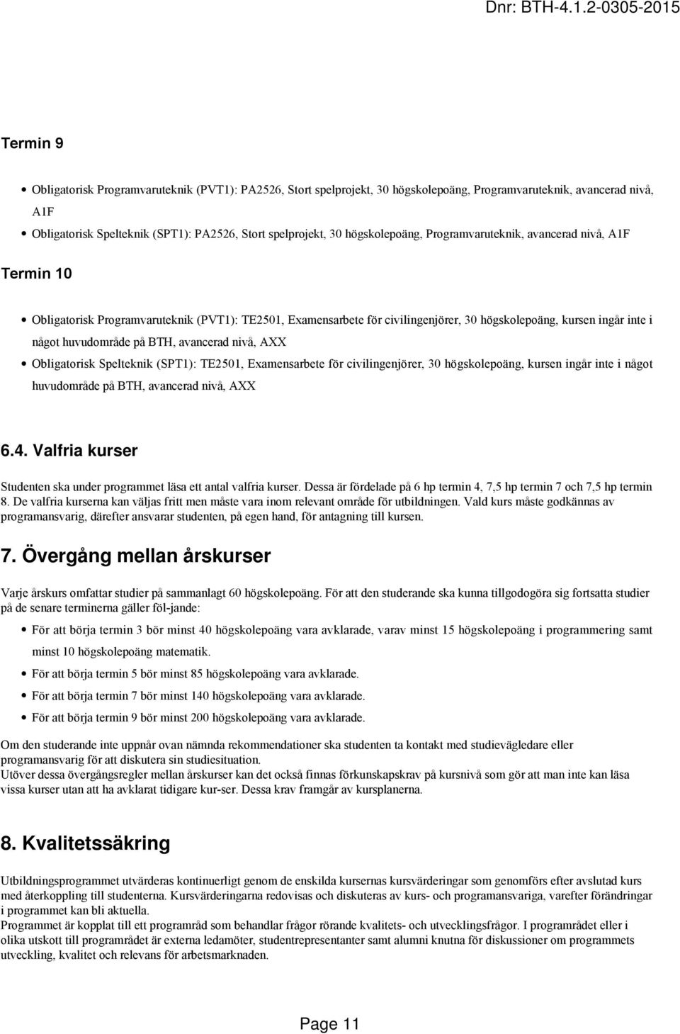 huvudområde på BTH, avancerad nivå, AXX Obligatorisk Spelteknik (SPT1): TE2501, Examensarbete för civilingenjörer, 30 högskolepoäng, kursen ingår inte i något huvudområde på BTH, avancerad nivå, AXX