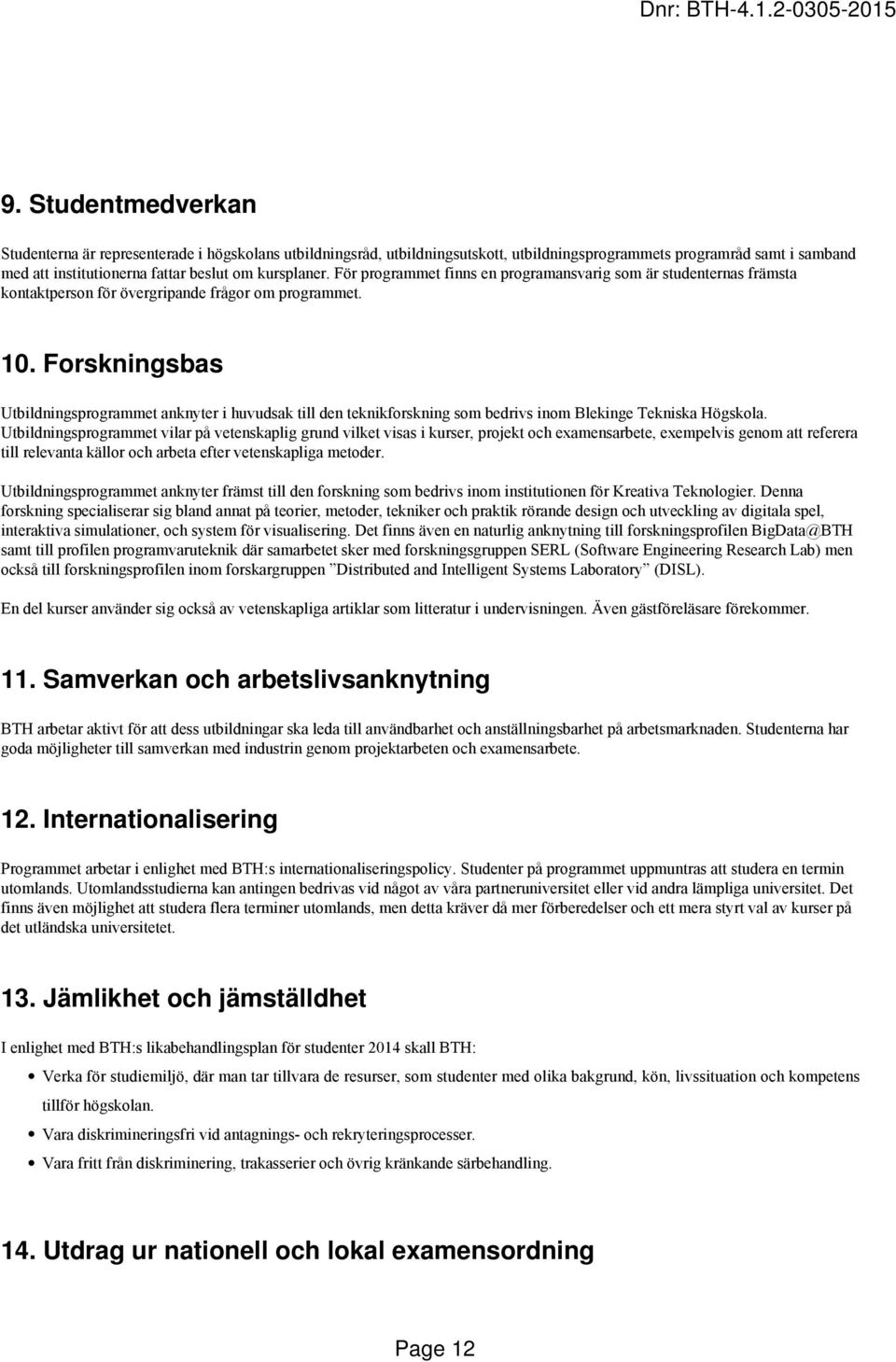 Forskningsbas Utbildningsprogrammet anknyter i huvudsak till den teknikforskning som bedrivs inom Blekinge Tekniska Högskola.