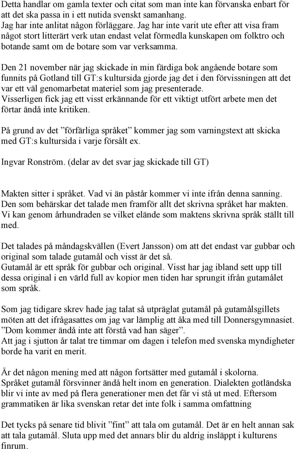 Den 21 november när jag skickade in min färdiga bok angående botare som funnits på Gotland till GT:s kultursida gjorde jag det i den förvissningen att det var ett väl genomarbetat materiel som jag