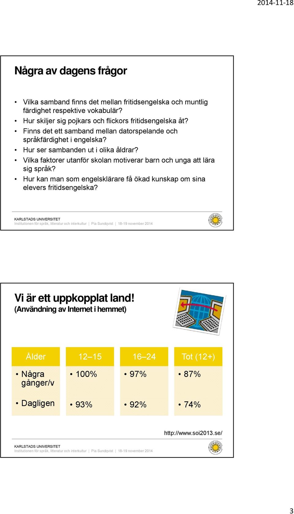 Hur ser sambanden ut i olika åldrar? Vilka faktorer utanför skolan motiverar barn och unga att lära sig språk?