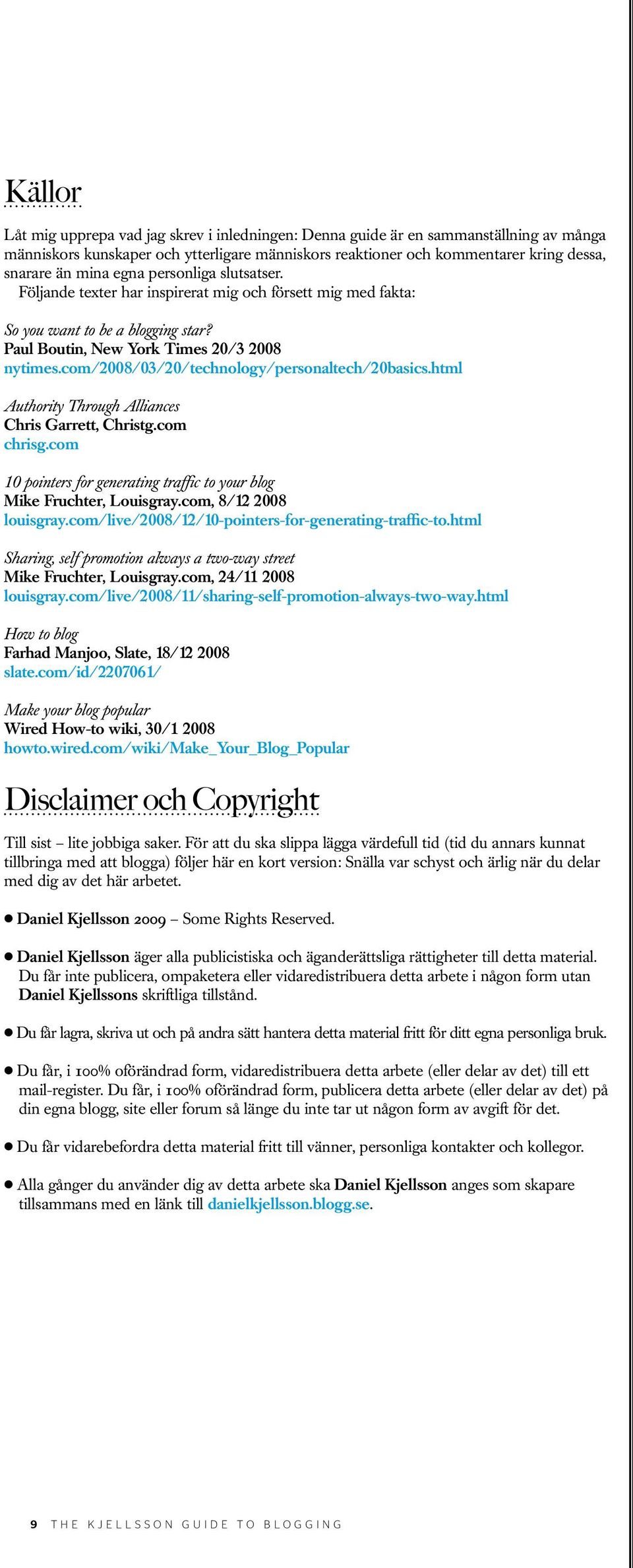 com/2008/03/20/technology/personaltech/20basics.html Authority Through Alliances Chris Garrett, Christg.com chrisg.com 10 pointers for generating traffic to your blog Mike Fruchter, Louisgray.