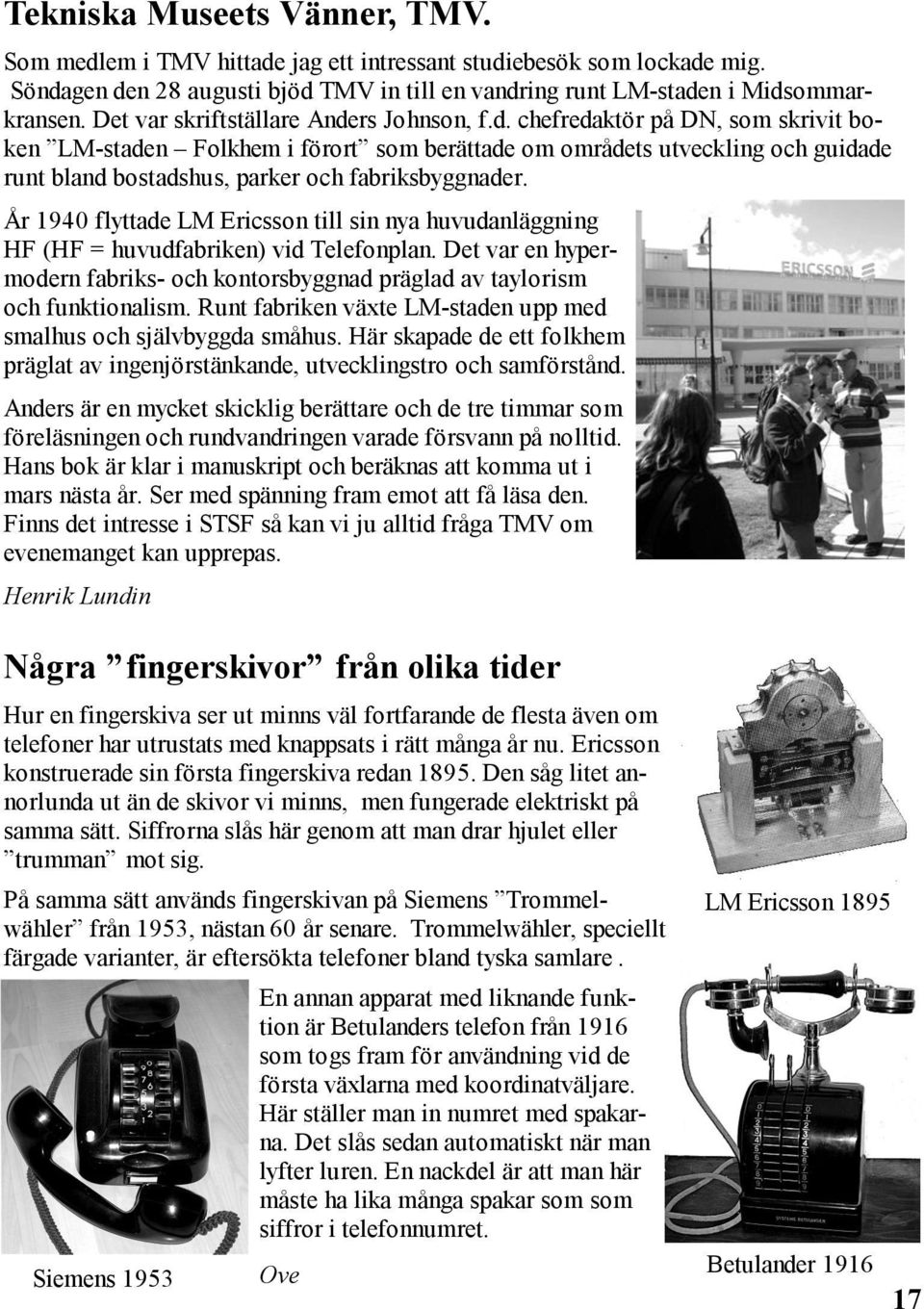 År 1940 flyttade LM Ericsson till sin nya huvudanläggning HF (HF = huvudfabriken) vid Telefonplan. Det var en hypermodern fabriks- och kontorsbyggnad präglad av taylorism och funktionalism.