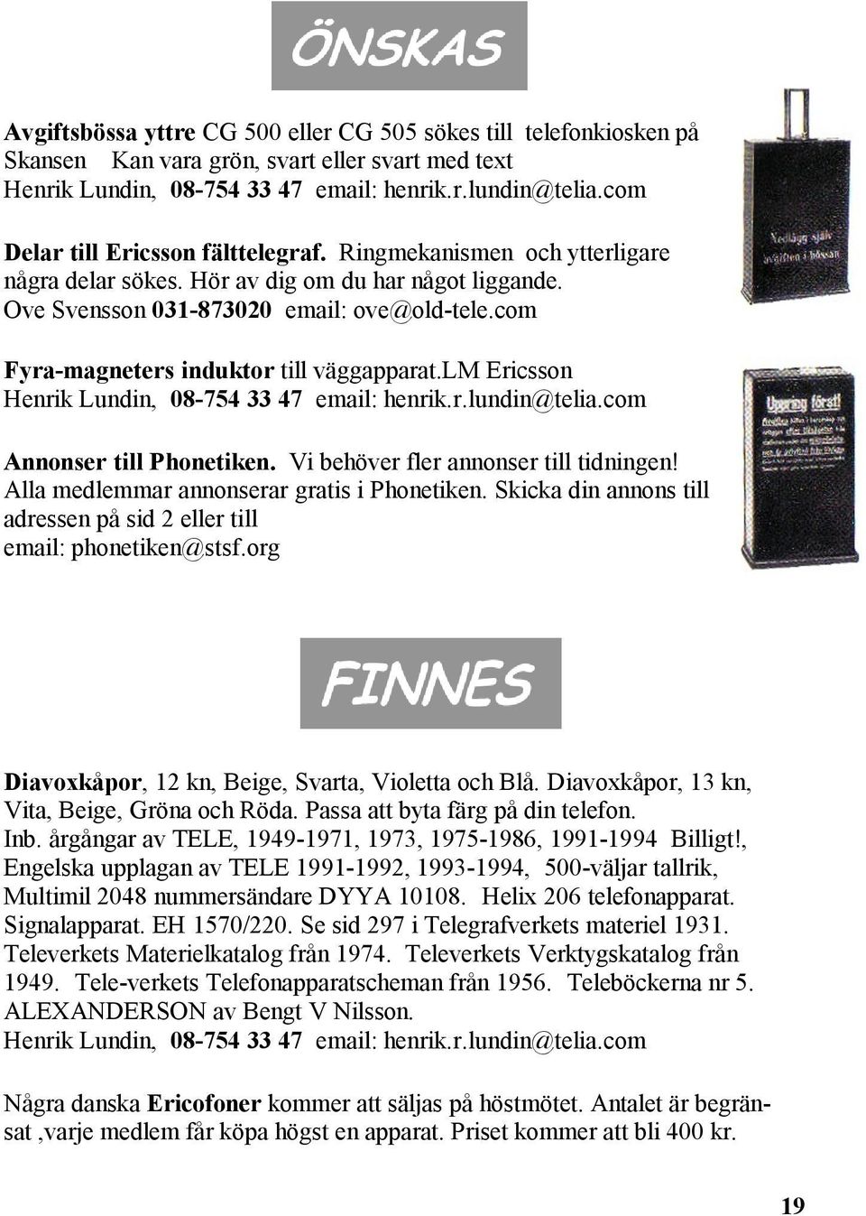 com Fyra-magneters induktor till väggapparat.lm Ericsson Henrik Lundin, 08-754 33 47 email: henrik.r.lundin@telia.com Annonser till Phonetiken. Vi behöver fler annonser till tidningen!