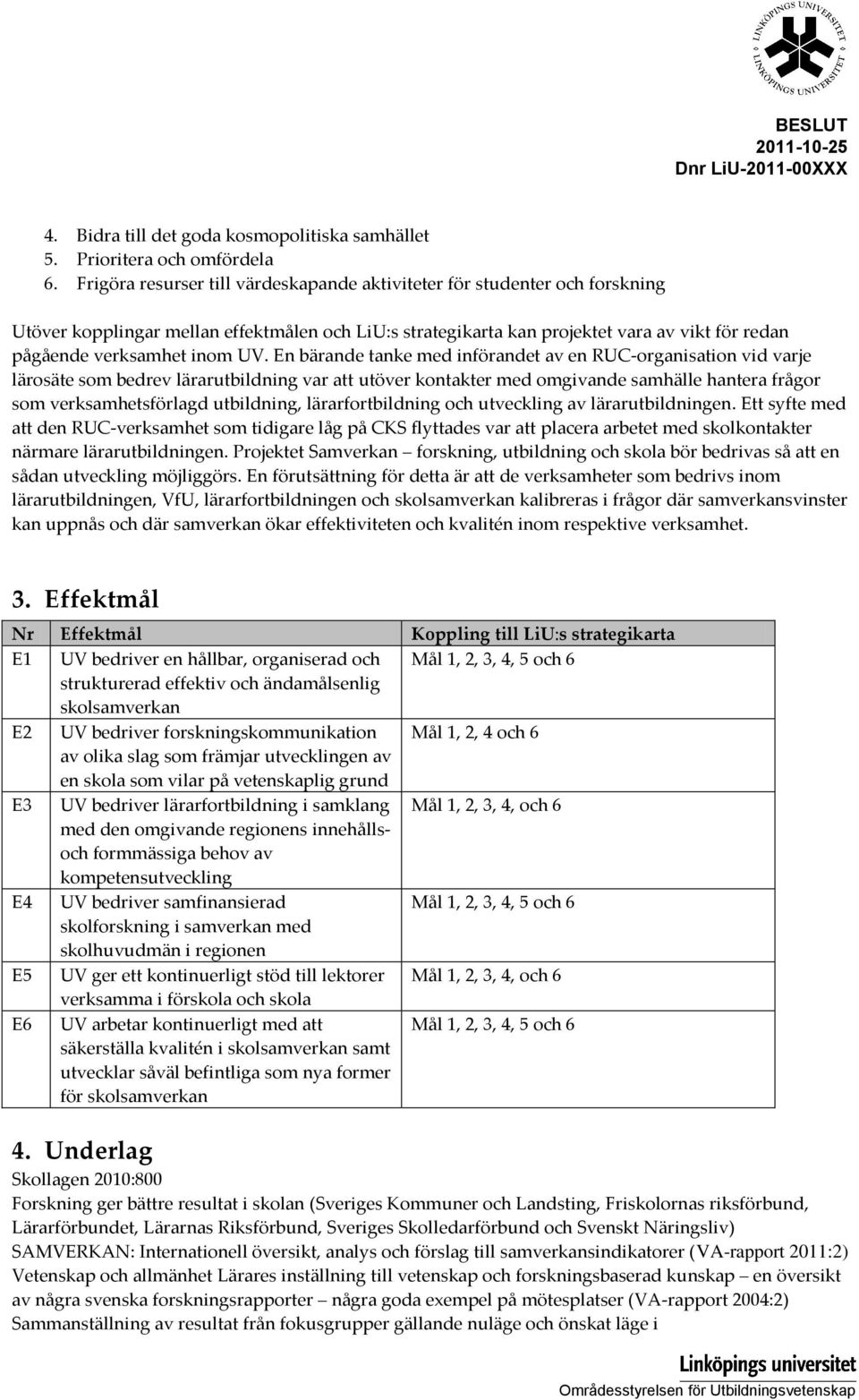 UV. En bärande tanke med införandet av en RUC-organisation vid varje lärosäte som bedrev lärarutbildning var att utöver kontakter med omgivande samhälle hantera frågor som verksamhetsförlagd