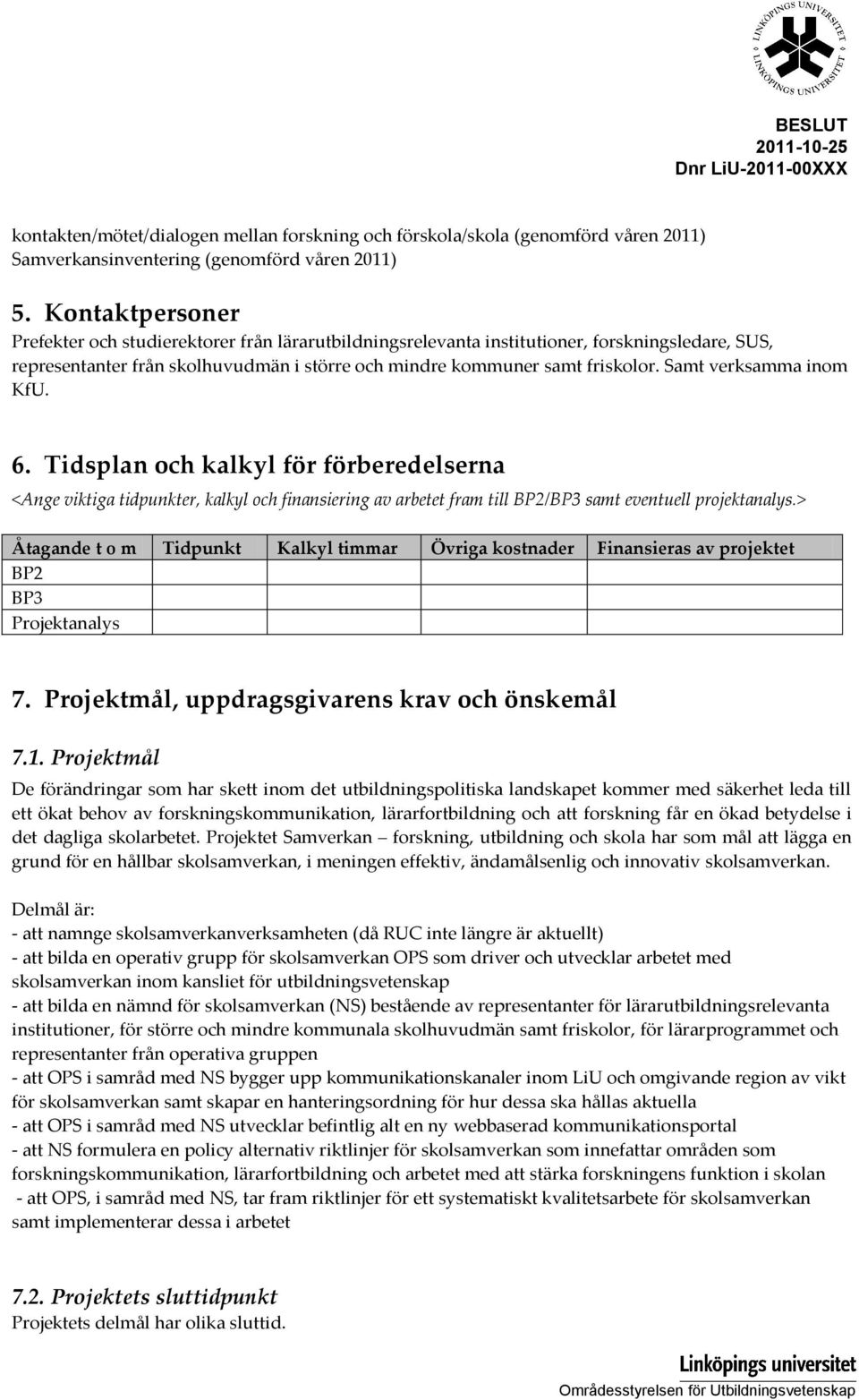 Samt verksamma inom KfU. 6. Tidsplan och kalkyl för förberedelserna <Ange viktiga tidpunkter, kalkyl och finansiering av arbetet fram till BP2/BP3 samt eventuell projektanalys.