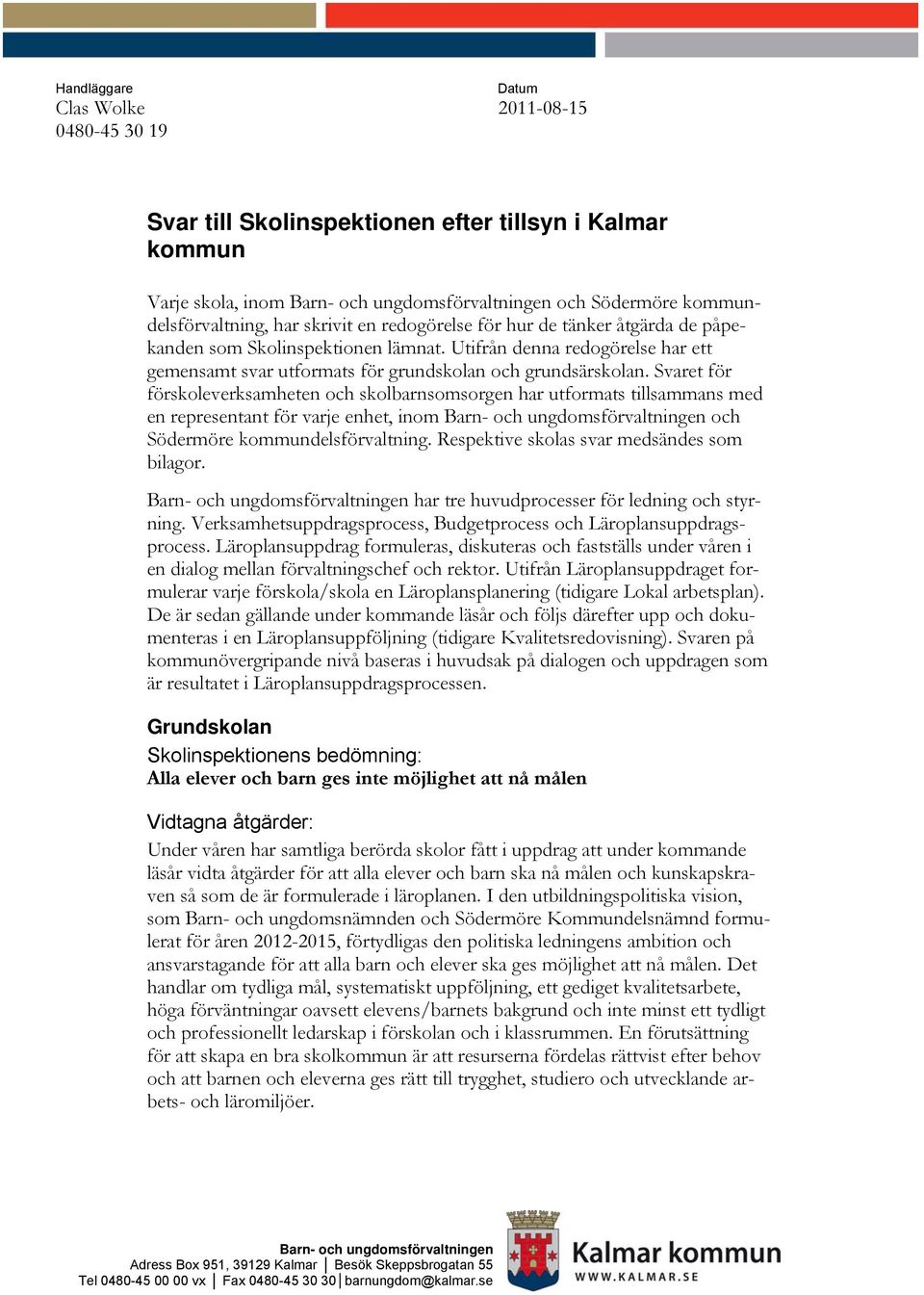 Svaret för förskoleverksamheten och skolbarnsomsorgen har utformats tillsammans med en representant för varje enhet, inom Barn- och ungdomsförvaltningen och Södermöre kommundelsförvaltning.