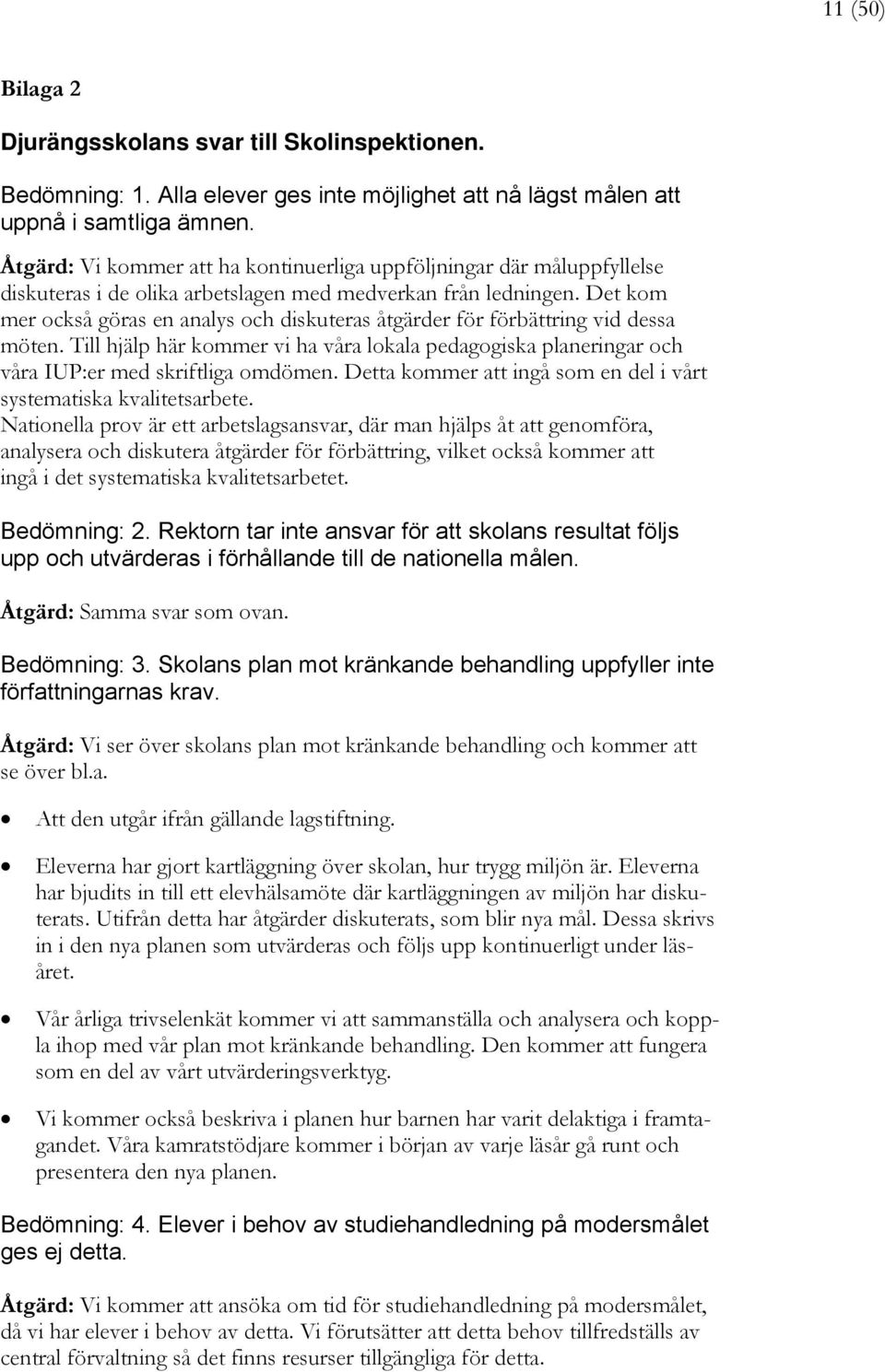 Det kom mer också göras en analys och diskuteras åtgärder för förbättring vid dessa möten. Till hjälp här kommer vi ha våra lokala pedagogiska planeringar och våra IUP:er med skriftliga omdömen.