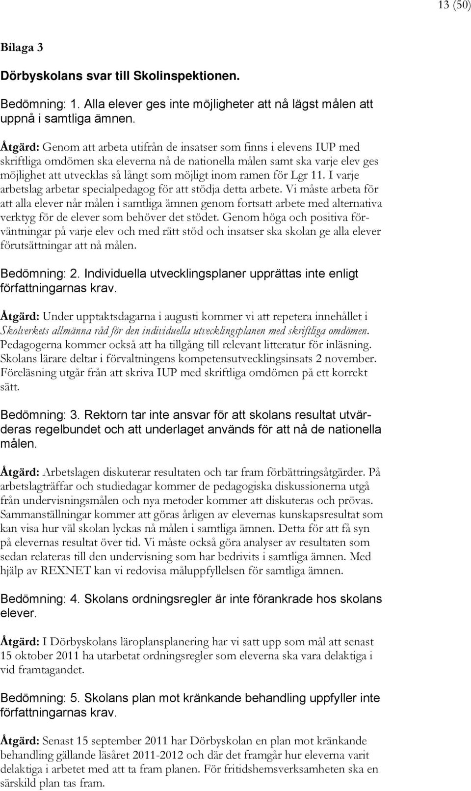 inom ramen för Lgr 11. I varje arbetslag arbetar specialpedagog för att stödja detta arbete.