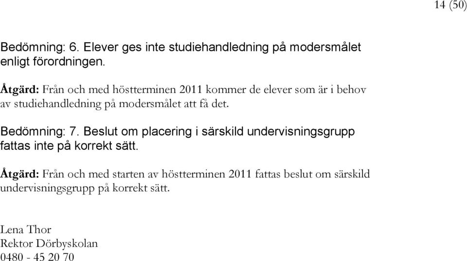 det. Bedömning: 7. Beslut om placering i särskild undervisningsgrupp fattas inte på korrekt sätt.