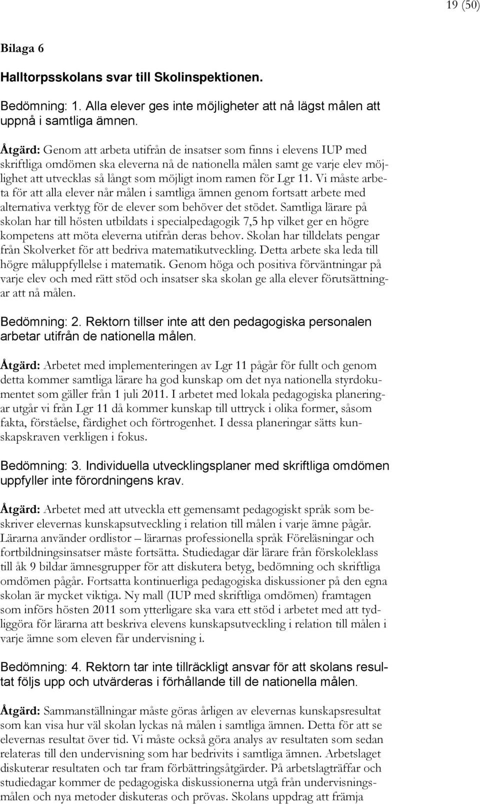 ramen för Lgr 11. Vi måste arbeta för att alla elever når målen i samtliga ämnen genom fortsatt arbete med alternativa verktyg för de elever som behöver det stödet.
